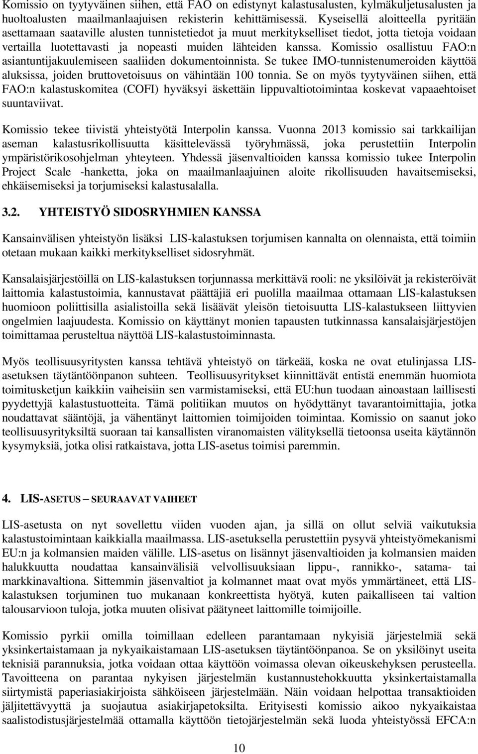 Komissio osallistuu FAO:n asiantuntijakuulemiseen saaliiden dokumentoinnista. Se tukee IMO-tunnistenumeroiden käyttöä aluksissa, joiden bruttovetoisuus on vähintään 100 tonnia.