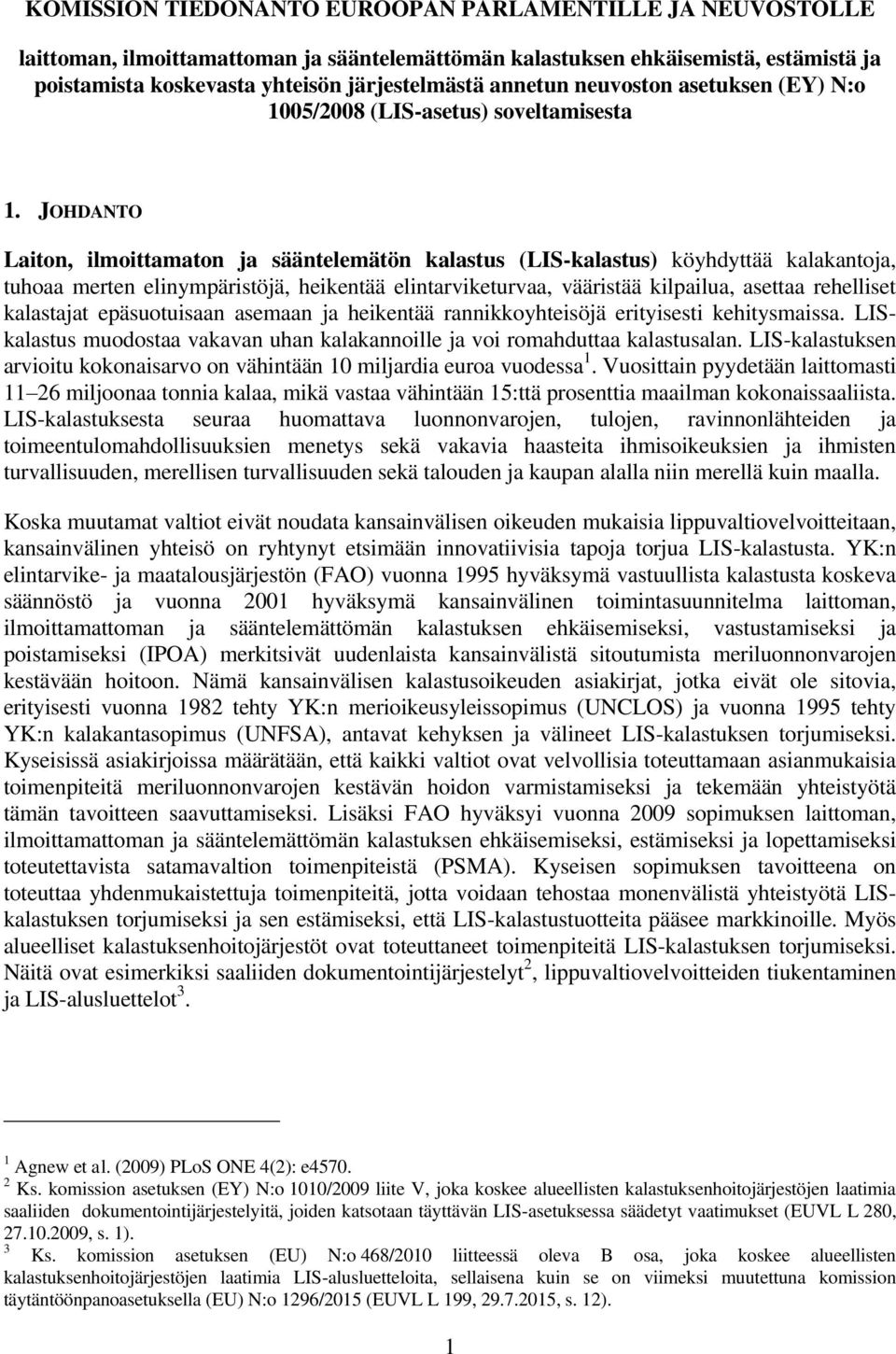 JOHDANTO Laiton, ilmoittamaton ja sääntelemätön kalastus (LIS-kalastus) köyhdyttää kalakantoja, tuhoaa merten elinympäristöjä, heikentää elintarviketurvaa, vääristää kilpailua, asettaa rehelliset