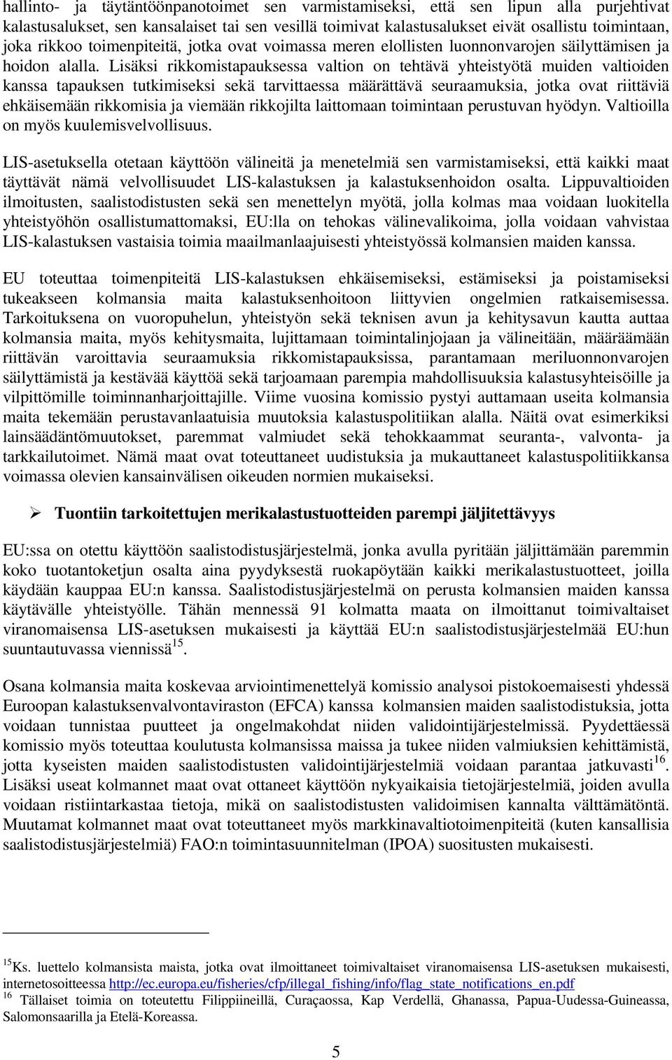 Lisäksi rikkomistapauksessa valtion on tehtävä yhteistyötä muiden valtioiden kanssa tapauksen tutkimiseksi sekä tarvittaessa määrättävä seuraamuksia, jotka ovat riittäviä ehkäisemään rikkomisia ja