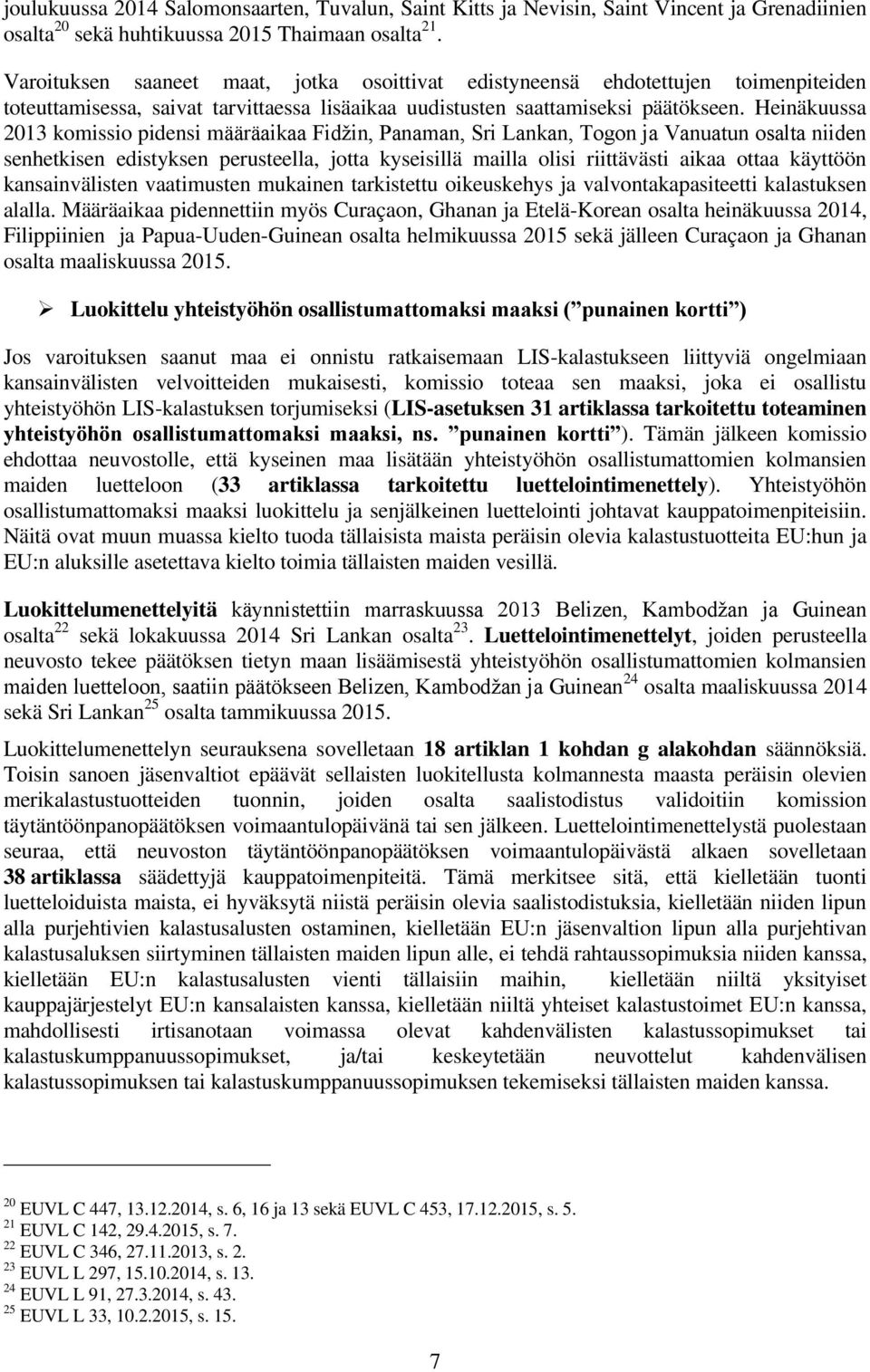 Heinäkuussa 2013 komissio pidensi määräaikaa Fidžin, Panaman, Sri Lankan, Togon ja Vanuatun osalta niiden senhetkisen edistyksen perusteella, jotta kyseisillä mailla olisi riittävästi aikaa ottaa