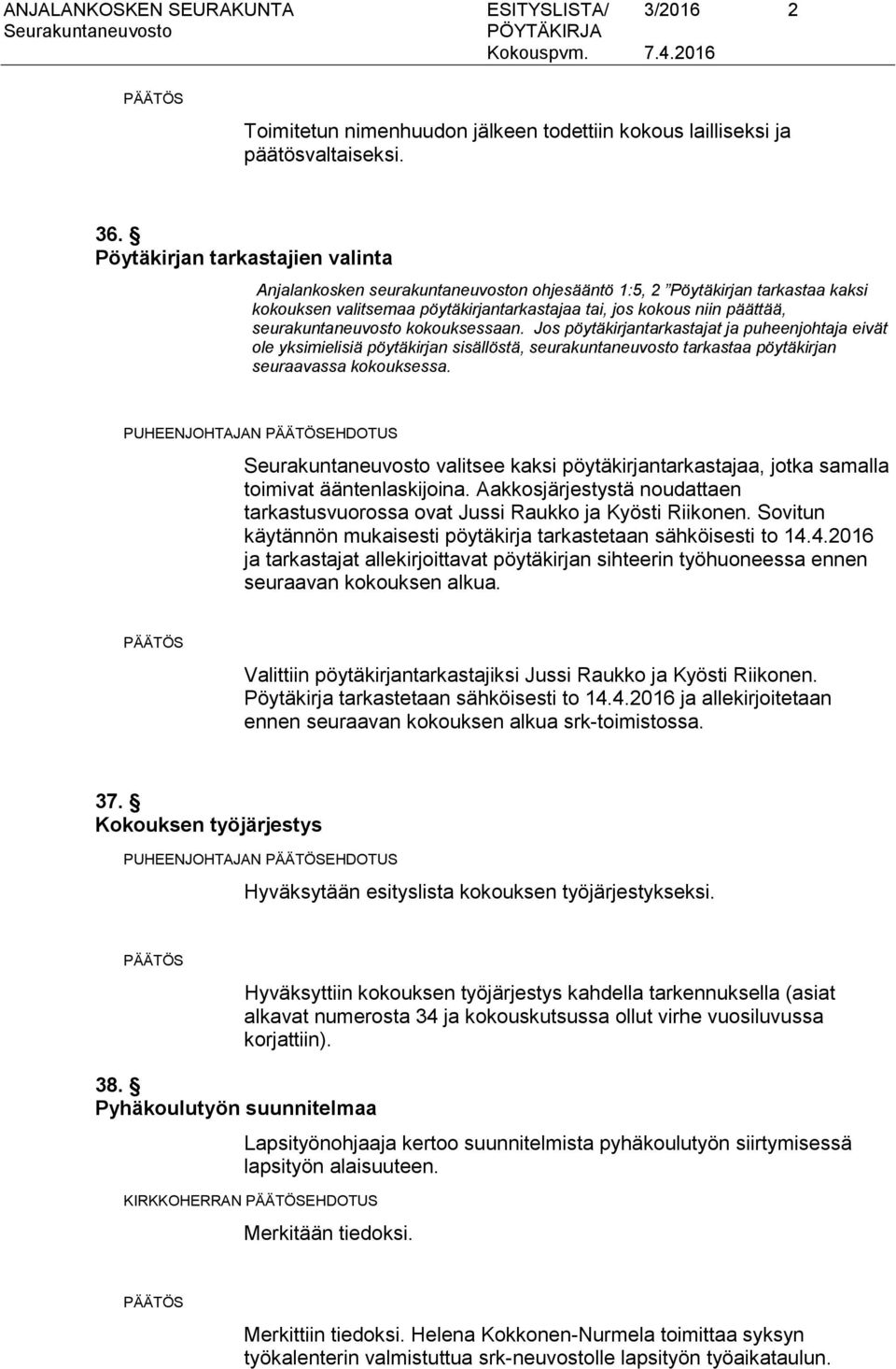 seurakuntaneuvosto kokouksessaan. Jos pöytäkirjantarkastajat ja puheenjohtaja eivät ole yksimielisiä pöytäkirjan sisällöstä, seurakuntaneuvosto tarkastaa pöytäkirjan seuraavassa kokouksessa.