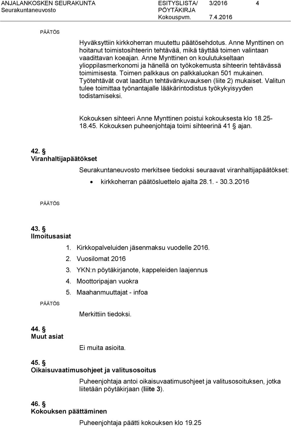 Anne Mynttinen on koulutukseltaan ylioppilasmerkonomi ja hänellä on työkokemusta sihteerin tehtävässä toimimisesta. Toimen palkkaus on palkkaluokan 501 mukainen.