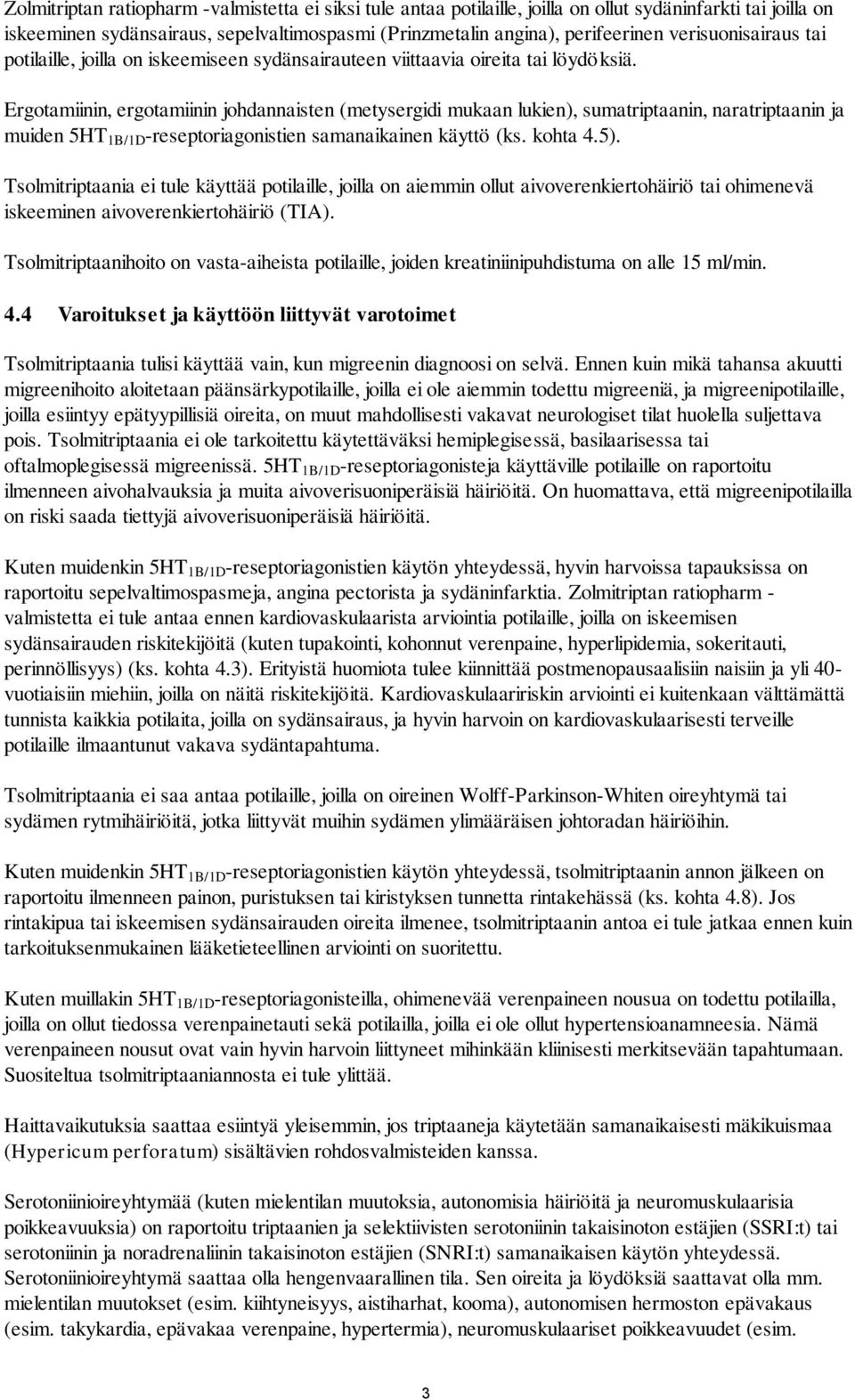 Ergotamiinin, ergotamiinin johdannaisten (metysergidi mukaan lukien), sumatriptaanin, naratriptaanin ja muiden 5HT 1B/1D -reseptoriagonistien samanaikainen käyttö (ks. kohta 4.5).