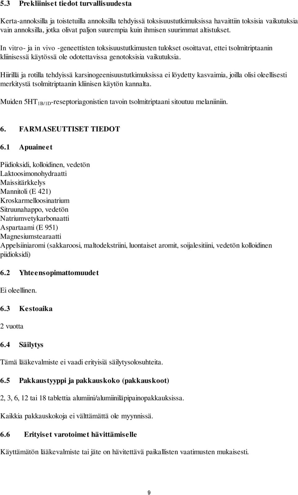 Hiirillä ja rotilla tehdyissä karsinogeenisuustutkimuksissa ei löydetty kasvaimia, joilla olisi oleellisesti merkitystä tsolmitriptaanin kliinisen käytön kannalta.