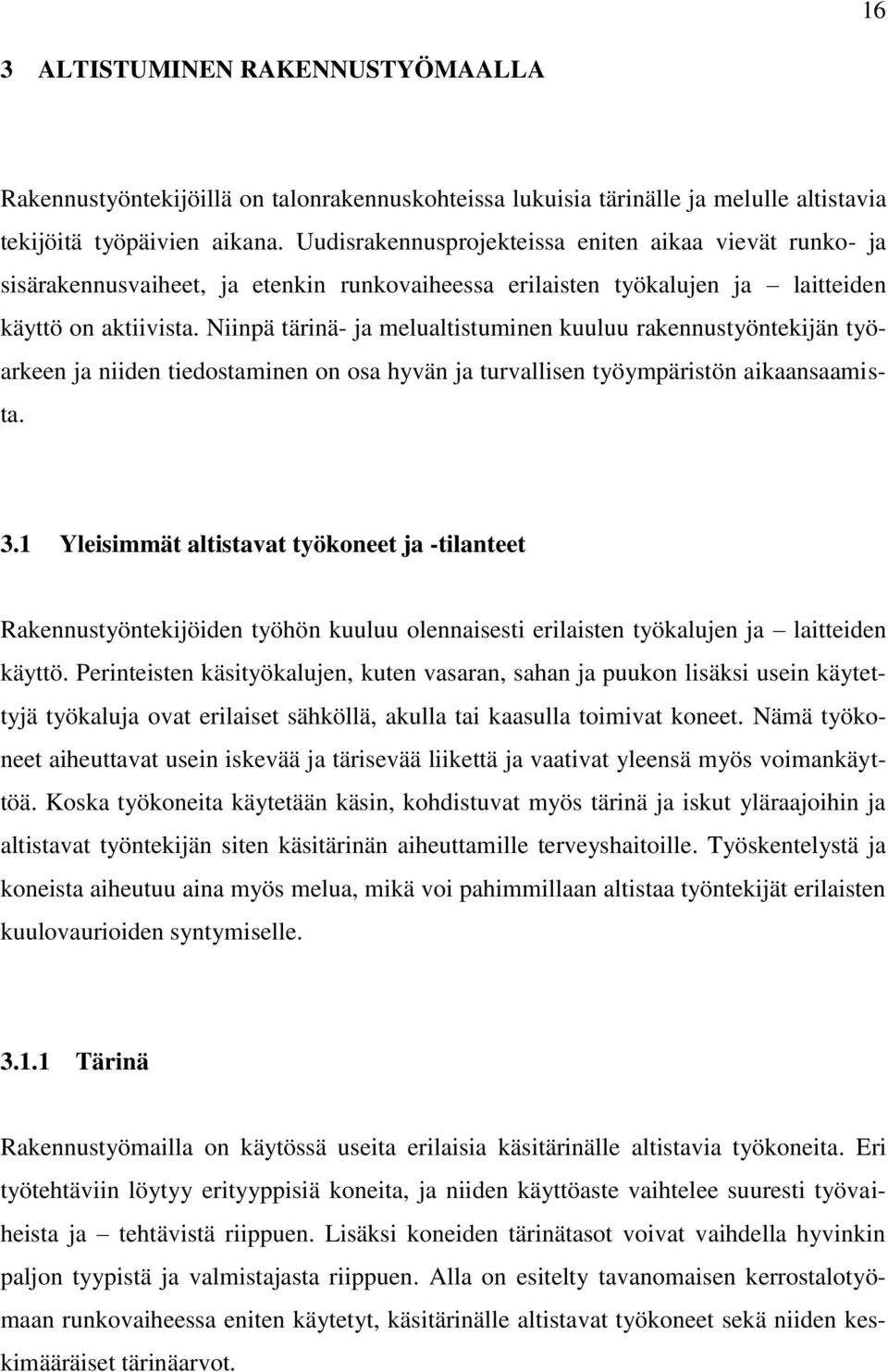 Niinpä tärinä- ja melualtistuminen kuuluu rakennustyöntekijän työarkeen ja niiden tiedostaminen on osa hyvän ja turvallisen työympäristön aikaansaamista. 3.