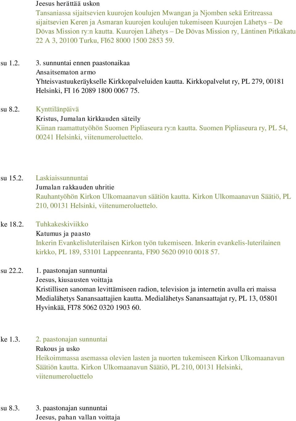 Kirkkopalvelut ry, PL 279, 00181 Helsinki, FI 16 2089 1800 0067 75. Kynttilänpäivä Kristus, Jumalan kirkkauden säteily Kiinan raamattutyöhön Suomen Pipliaseura ry:n kautta.