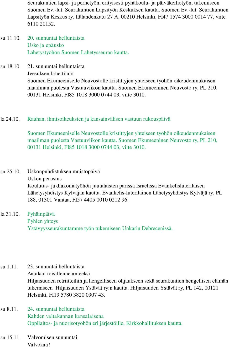 52. su 11.10. su 18.10. 20. sunnuntai helluntaista Usko ja epäusko Lähetystyöhön Suomen Lähetysseuran kautta. 21.