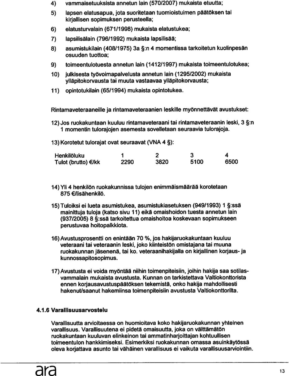 (1412/1997) mukaista toimeentulotukea; 10) julkisesta tydvoimapalvelusta annetun lain (1295/2002) mukaista yliapitokorvausta tai muuta vastaavaa yliapitokorvausta; 11) opintotukilain (65/1994)