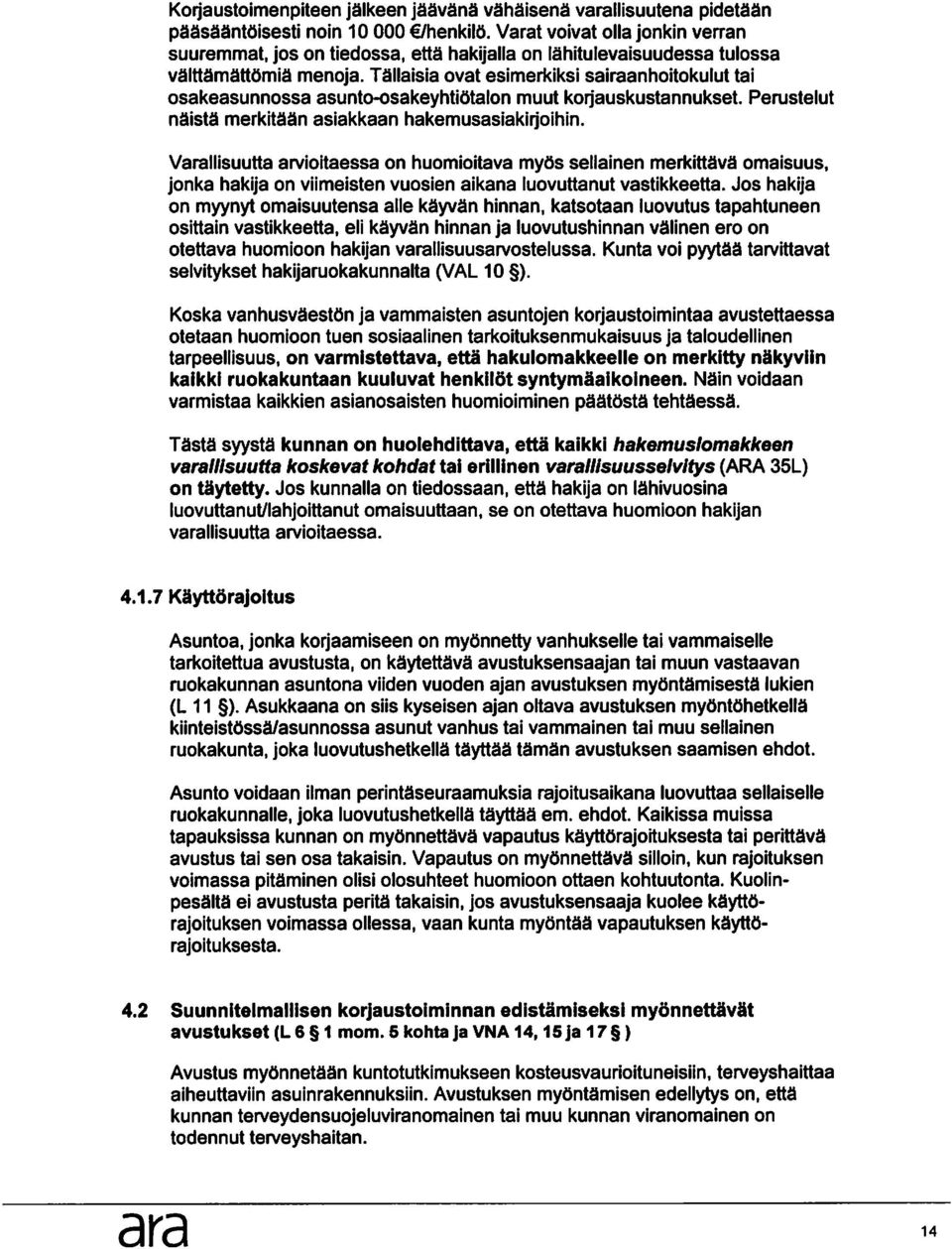 Tailaisia ovat esimerkiksi sairaanhoitokulut tai osakeasunnossa asunto-osakeyhtidtalon muut korjauskustannukset. Perustelut naista merkitaan asiakkaan hakemusasiakirjoihin.