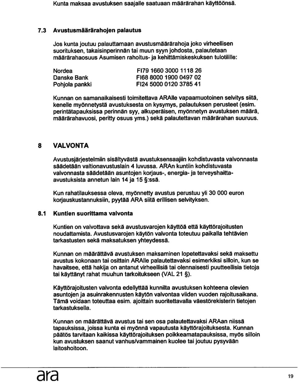 kehittsmiskeskuksen tulotilille: Nordea FI79 1660 3000 1118 26 Danske Bank FI68 8000 1900 0497 02 Pohjola pankki FI24 5000 0120 3785 41 Kunnan on samanaikaisesti toimitettava ARAIIe vapaamuotoinen