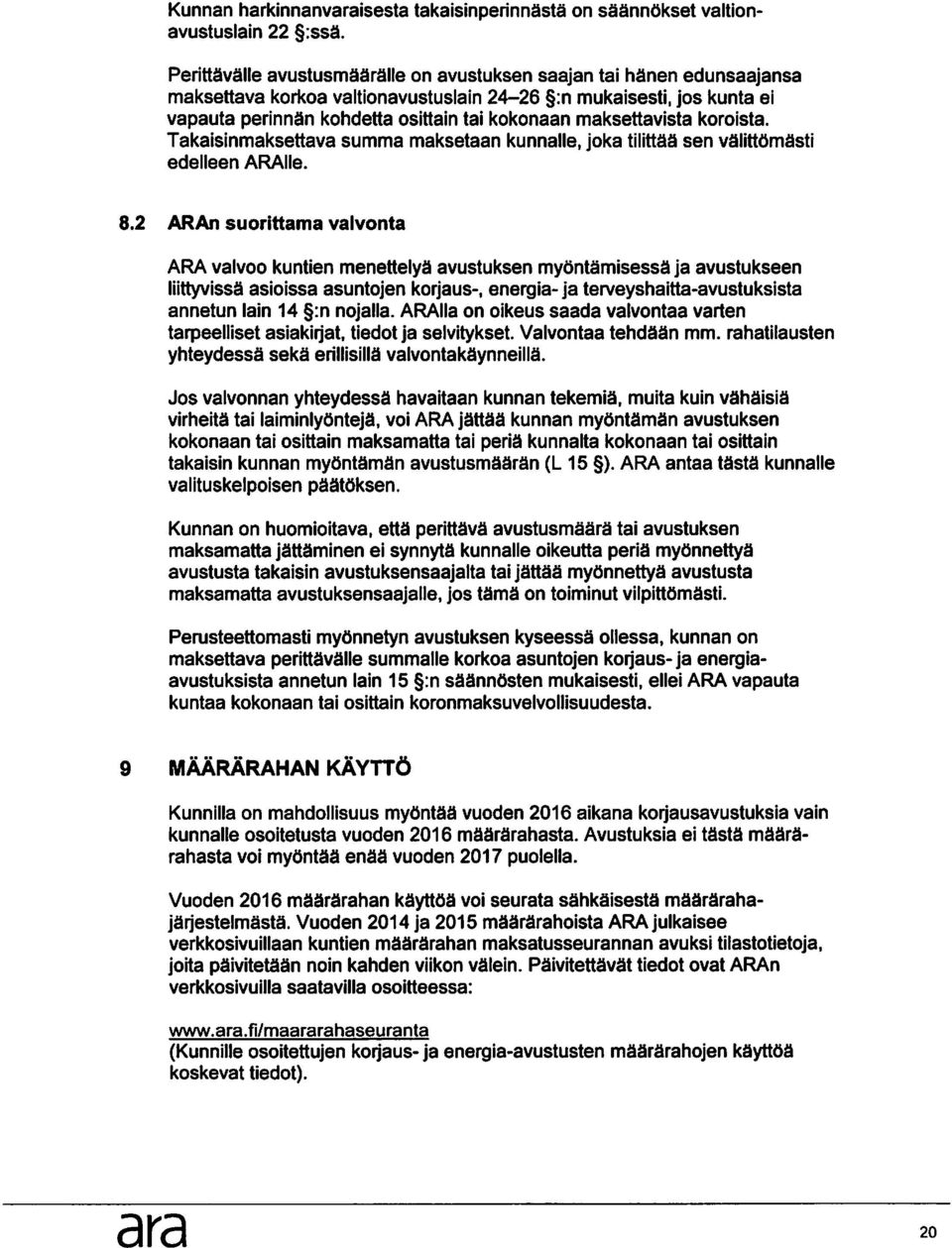 8.2 ARAn suorittama valvonta ARA valvoo kuntien menettelya avustuksen myontamisessa ja avustukseen liittyvissa asioissa asuntojen korjaus-, energia- ja terveyshaitta-avustuksista annetun lain 14 :n