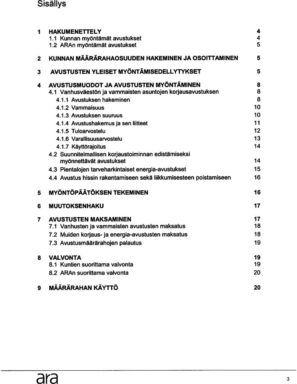 1 Vanhusvaesttin ja vammaisten asuntojen korjausavustuksen 8 4.1.1 Avustuksen hakeminen 8 4.1.2 Vammaisuus 10 4.1.3 Avustuksen suuruus 10 4.1.4 Avustushakemus ja sen liitteet 11 4.1.5 Tuloarvostelu 12 4.