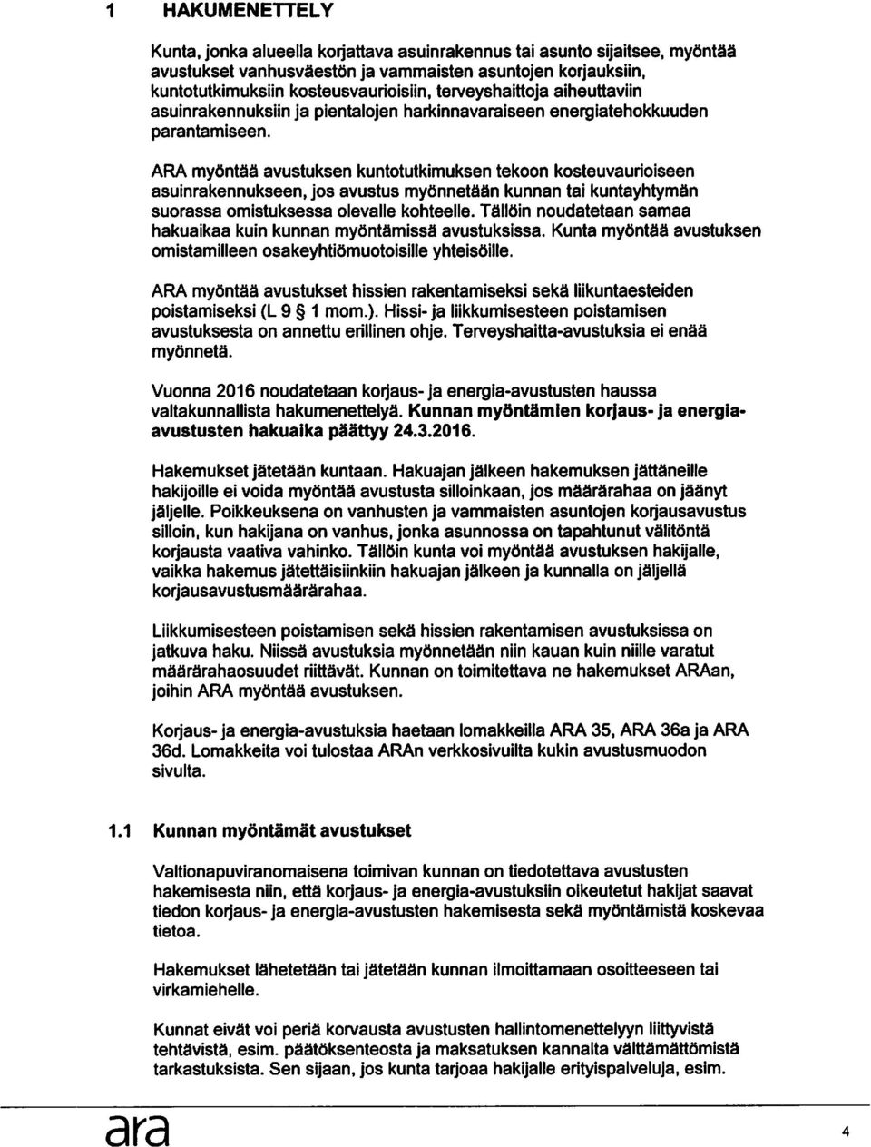 ARA mytintaa avustuksen kuntotutkimuksen tekoon kosteuvaurioiseen asuinrakennukseen, jos avustus mytinnetaan kunnan tai kuntayhtyman suorassa omistuksessa olevalle kohteelle.