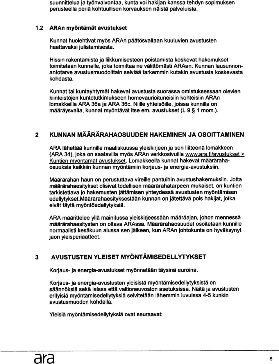 Hissin rakentamista ja liikkumisesteen poistamista koskevat hakemukset toimitetaan kunnalle, joka toimittaa ne vaiittomasti ARAan.