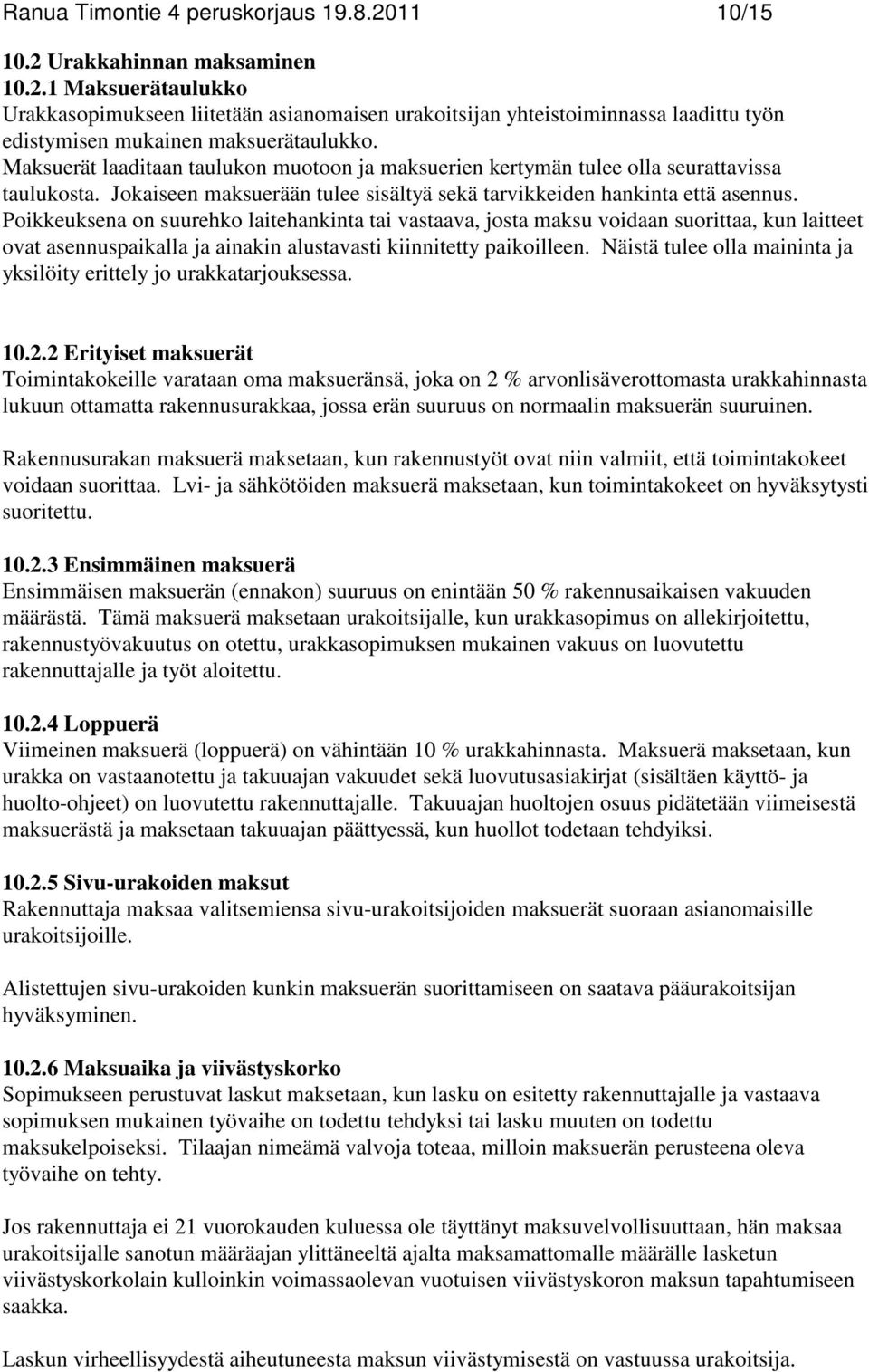 Poikkeuksena on suurehko laitehankinta tai vastaava, josta maksu voidaan suorittaa, kun laitteet ovat asennuspaikalla ja ainakin alustavasti kiinnitetty paikoilleen.