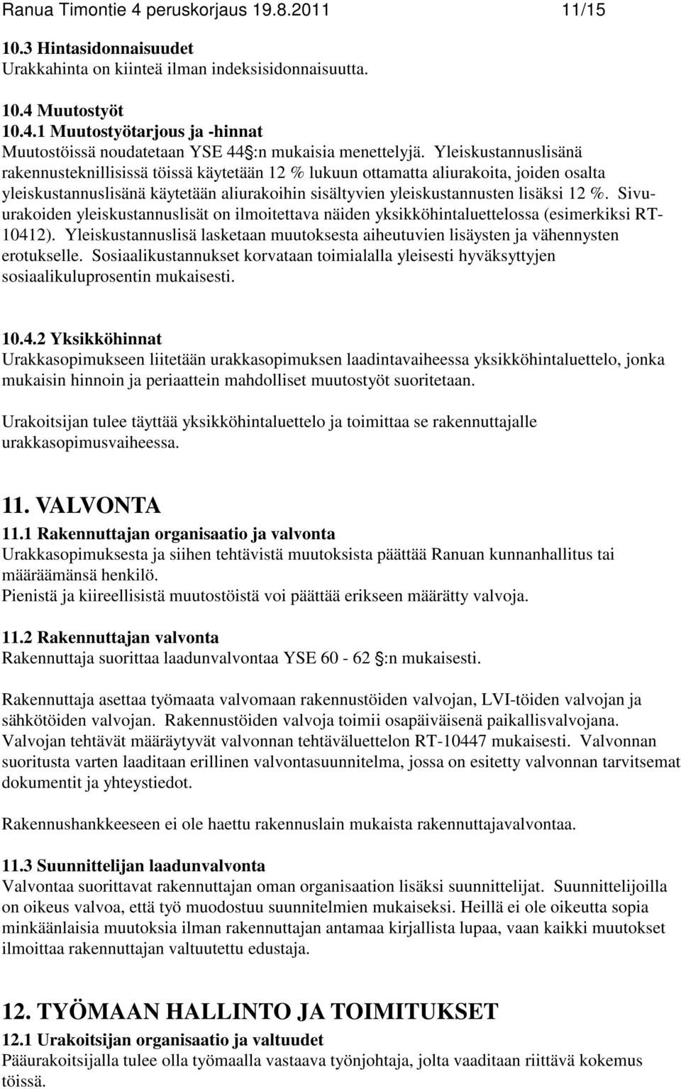 Sivuurakoiden yleiskustannuslisät on ilmoitettava näiden yksikköhintaluettelossa (esimerkiksi RT- 10412). Yleiskustannuslisä lasketaan muutoksesta aiheutuvien lisäysten ja vähennysten erotukselle.