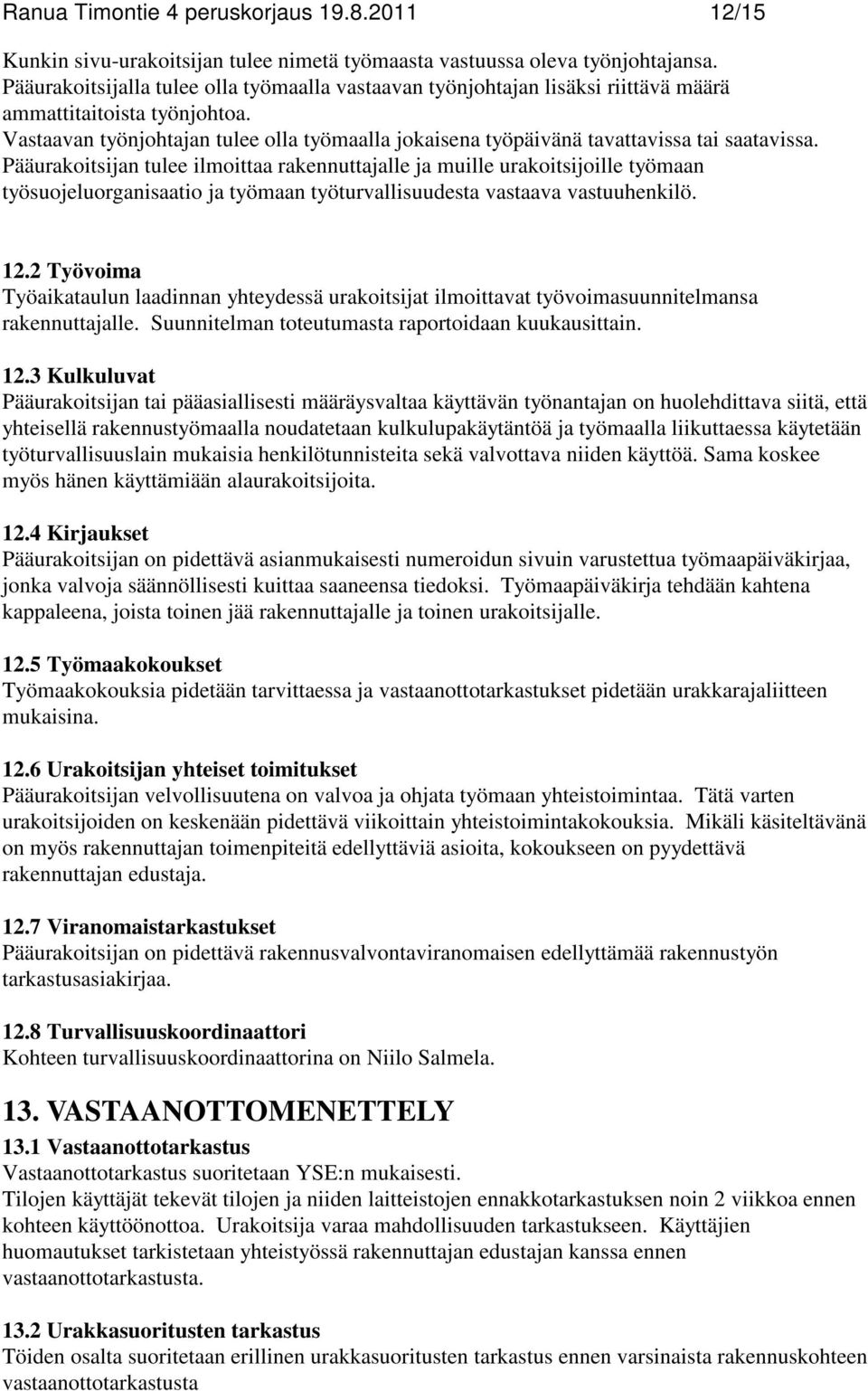 Vastaavan työnjohtajan tulee olla työmaalla jokaisena työpäivänä tavattavissa tai saatavissa.