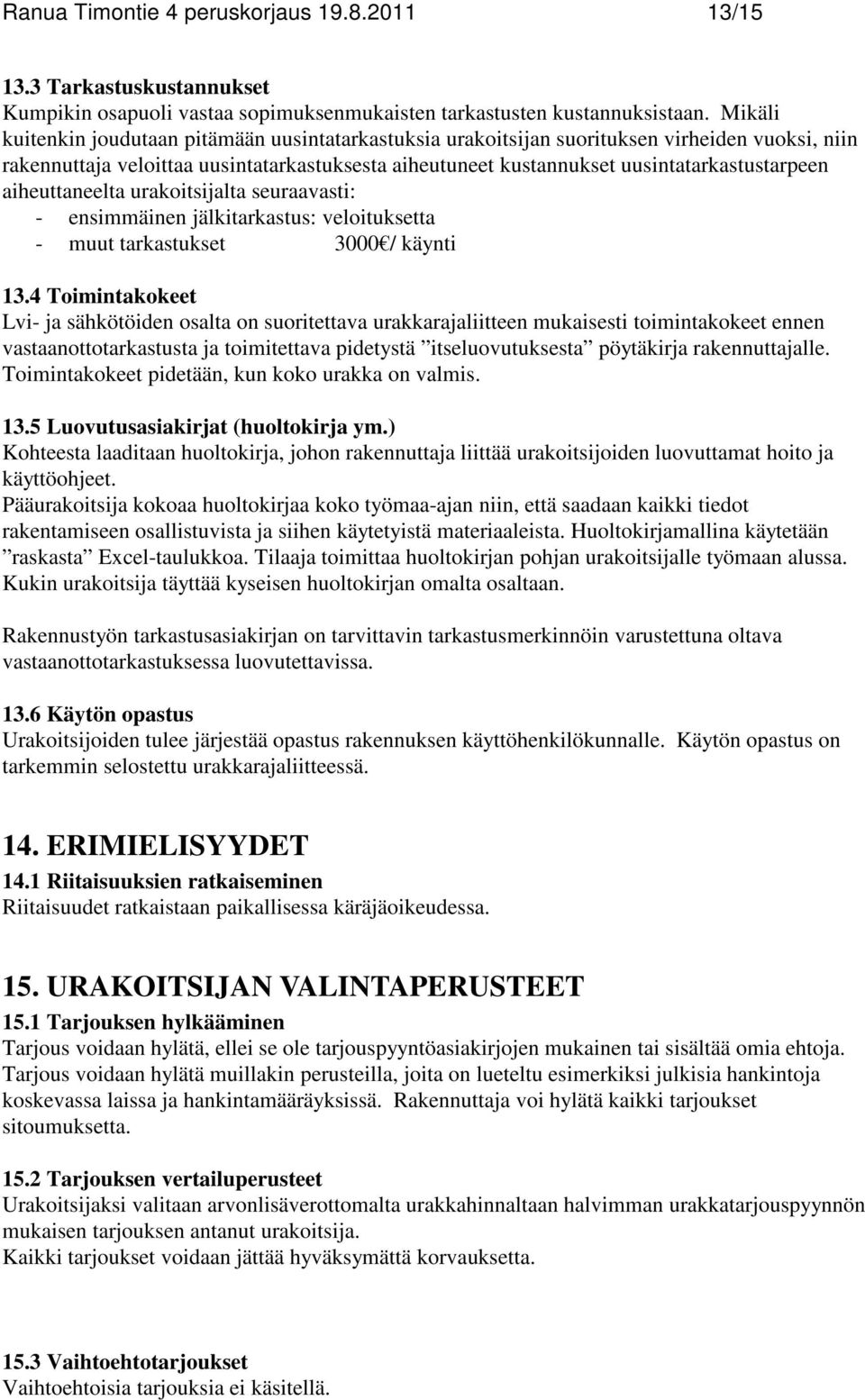 aiheuttaneelta urakoitsijalta seuraavasti: - ensimmäinen jälkitarkastus: veloituksetta - muut tarkastukset 3000 / käynti 13.