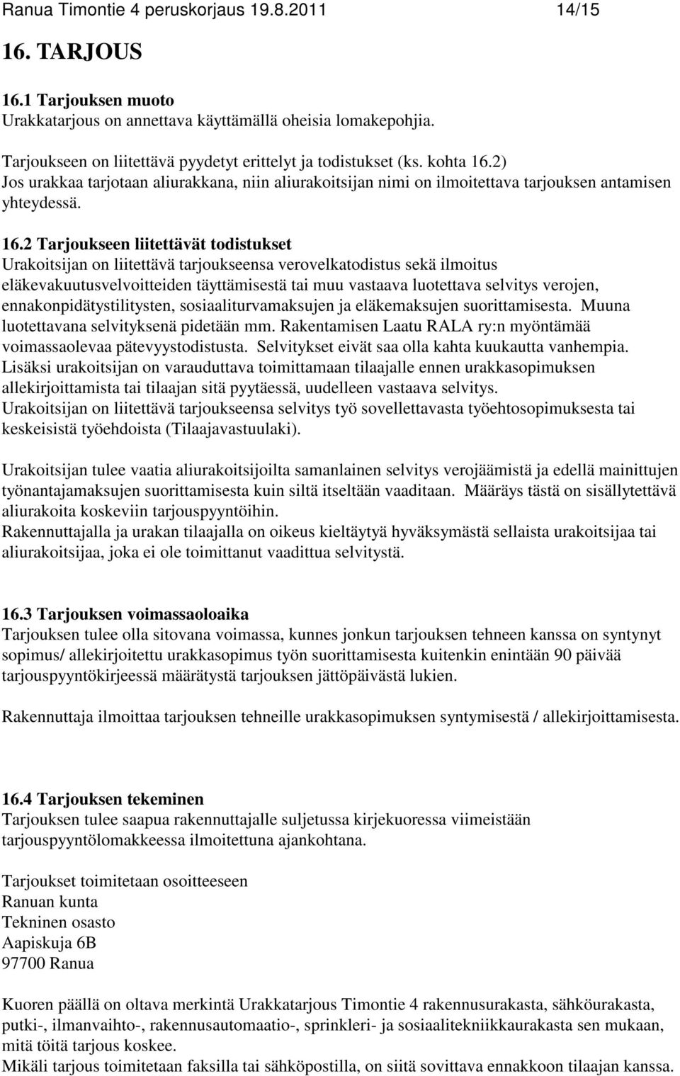 2) Jos urakkaa tarjotaan aliurakkana, niin aliurakoitsijan nimi on ilmoitettava tarjouksen antamisen yhteydessä. 16.