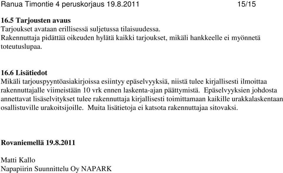 6 Lisätiedot Mikäli tarjouspyyntöasiakirjoissa esiintyy epäselvyyksiä, niistä tulee kirjallisesti ilmoittaa rakennuttajalle viimeistään 10 vrk ennen laskenta-ajan