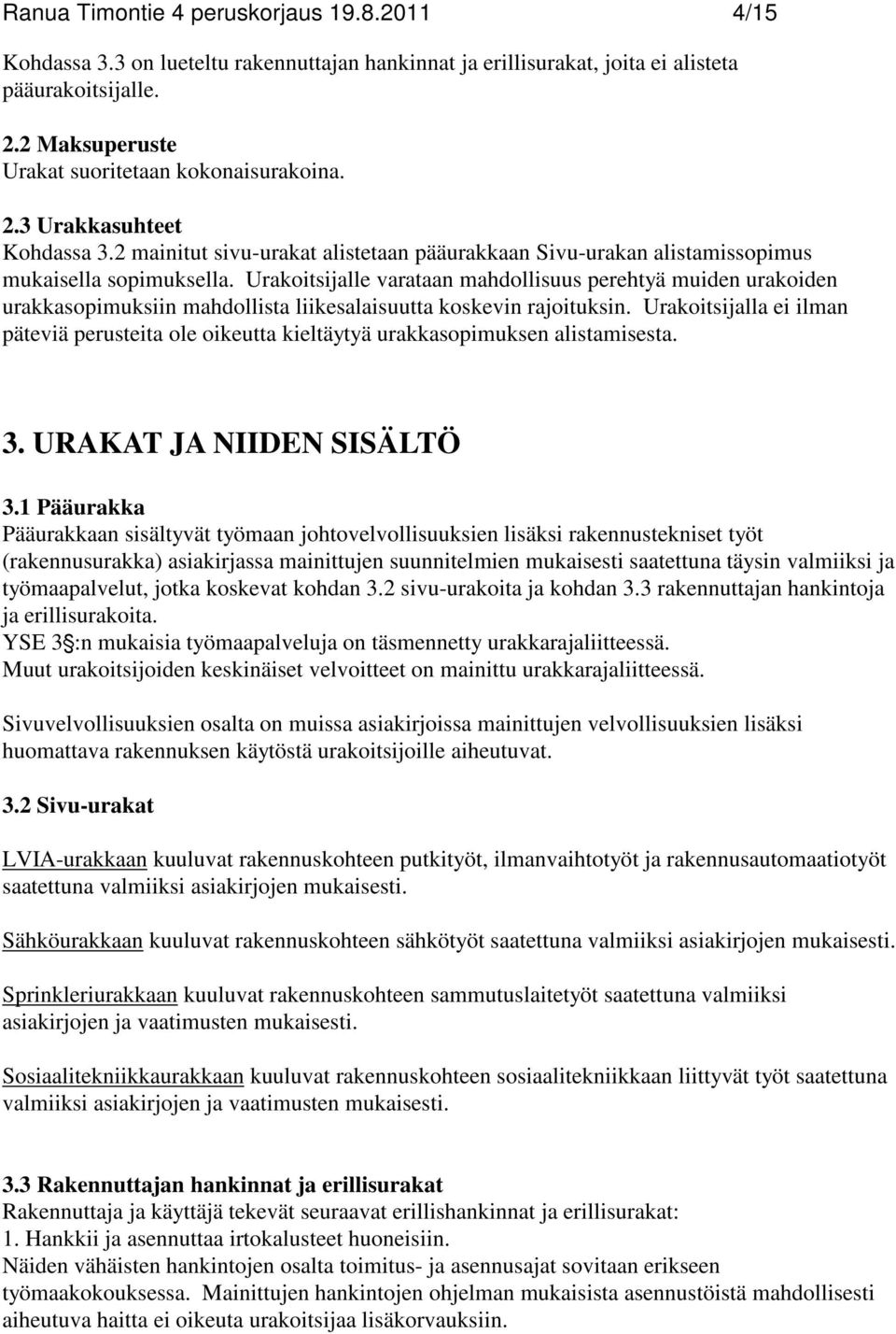 Urakoitsijalle varataan mahdollisuus perehtyä muiden urakoiden urakkasopimuksiin mahdollista liikesalaisuutta koskevin rajoituksin.