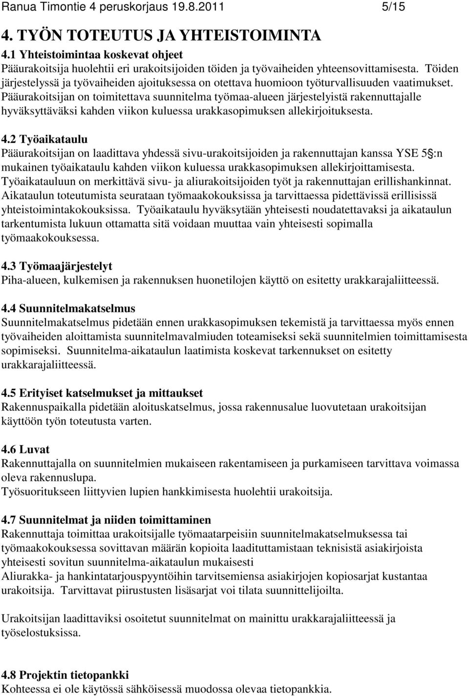 Töiden järjestelyssä ja työvaiheiden ajoituksessa on otettava huomioon työturvallisuuden vaatimukset.