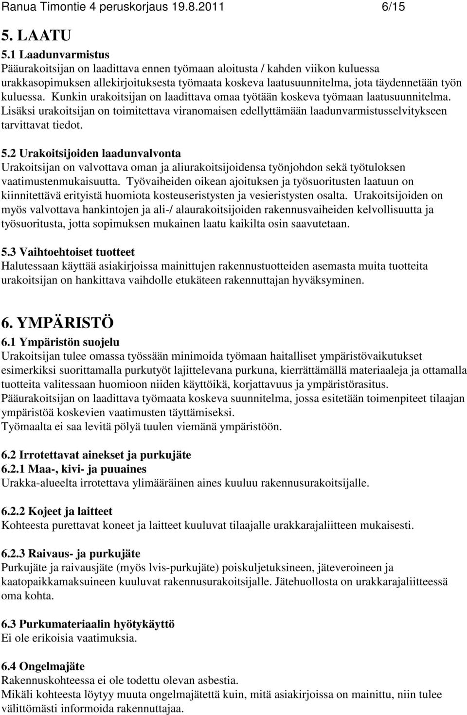 Kunkin urakoitsijan on laadittava omaa työtään koskeva työmaan laatusuunnitelma. Lisäksi urakoitsijan on toimitettava viranomaisen edellyttämään laadunvarmistusselvitykseen tarvittavat tiedot. 5.