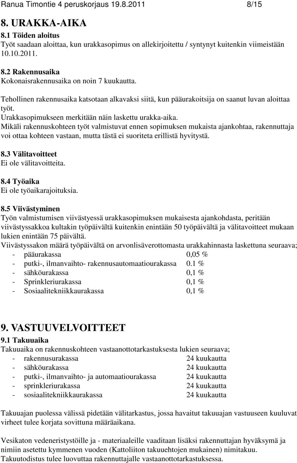 Mikäli rakennuskohteen työt valmistuvat ennen sopimuksen mukaista ajankohtaa, rakennuttaja voi ottaa kohteen vastaan, mutta tästä ei suoriteta erillistä hyvitystä. 8.