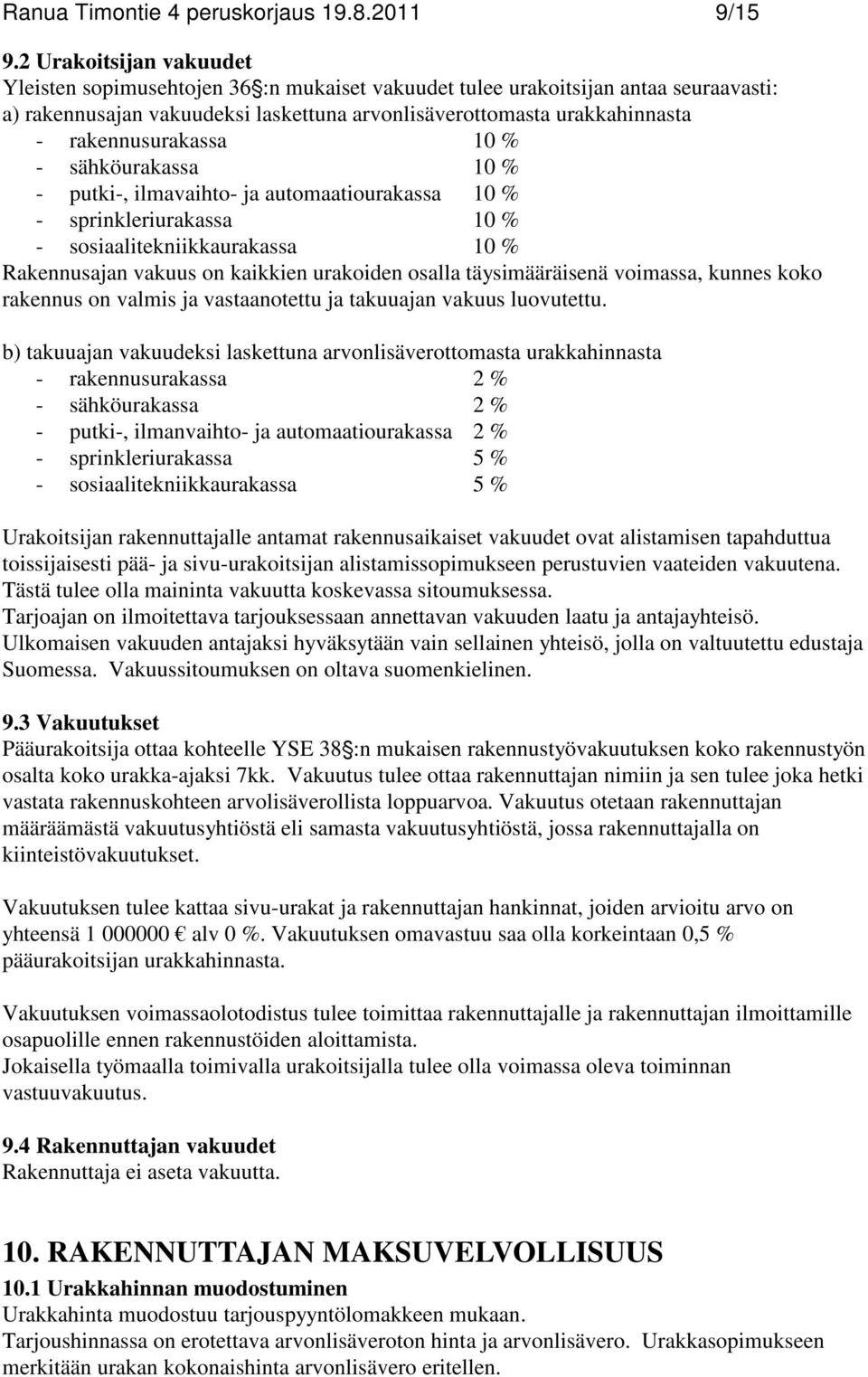 rakennusurakassa 10 % - sähköurakassa 10 % - putki-, ilmavaihto- ja automaatiourakassa 10 % - sprinkleriurakassa 10 % - sosiaalitekniikkaurakassa 10 % Rakennusajan vakuus on kaikkien urakoiden osalla