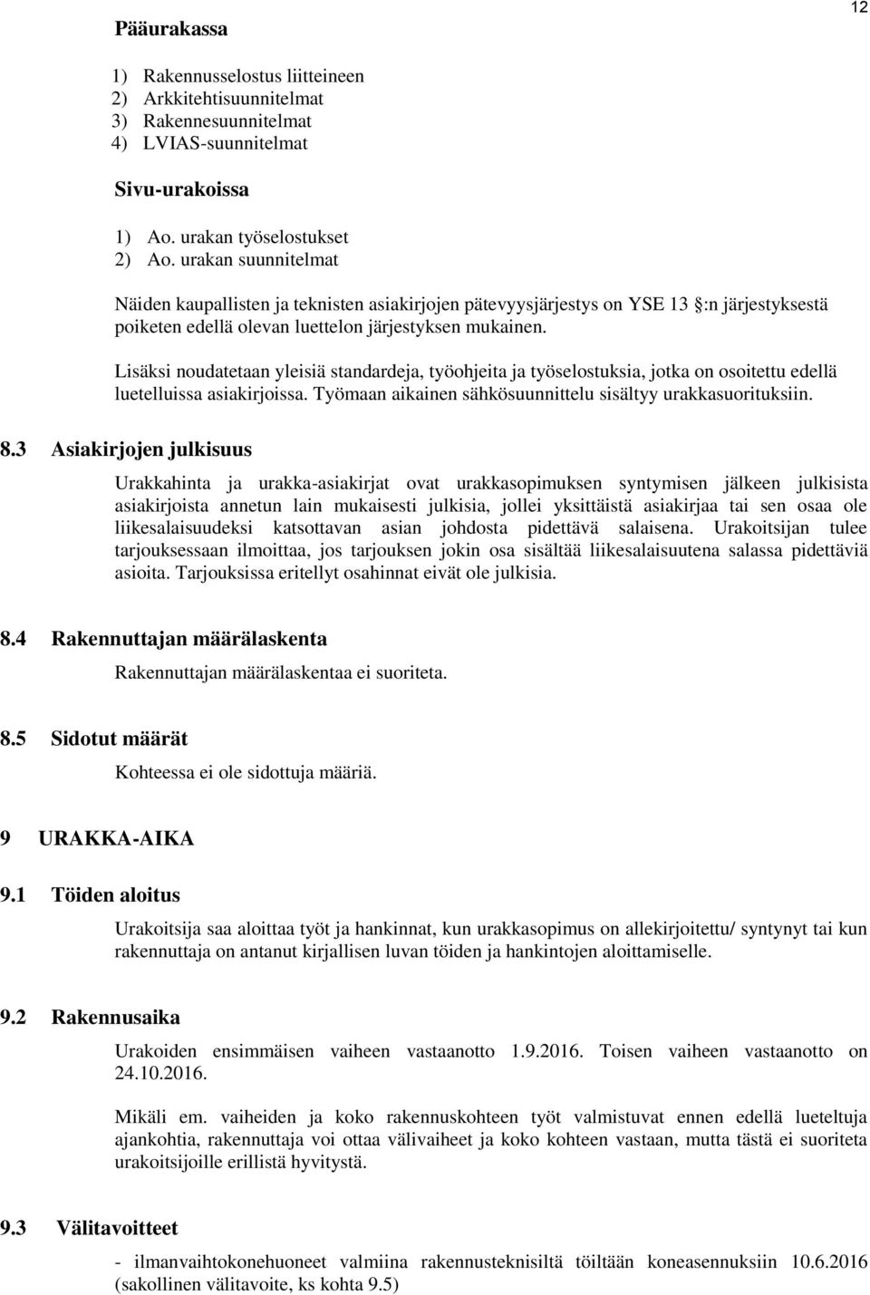 Lisäksi noudatetaan yleisiä standardeja, työohjeita ja työselostuksia, jotka on osoitettu edellä luetelluissa asiakirjoissa. Työmaan aikainen sähkösuunnittelu sisältyy urakkasuorituksiin. 8.