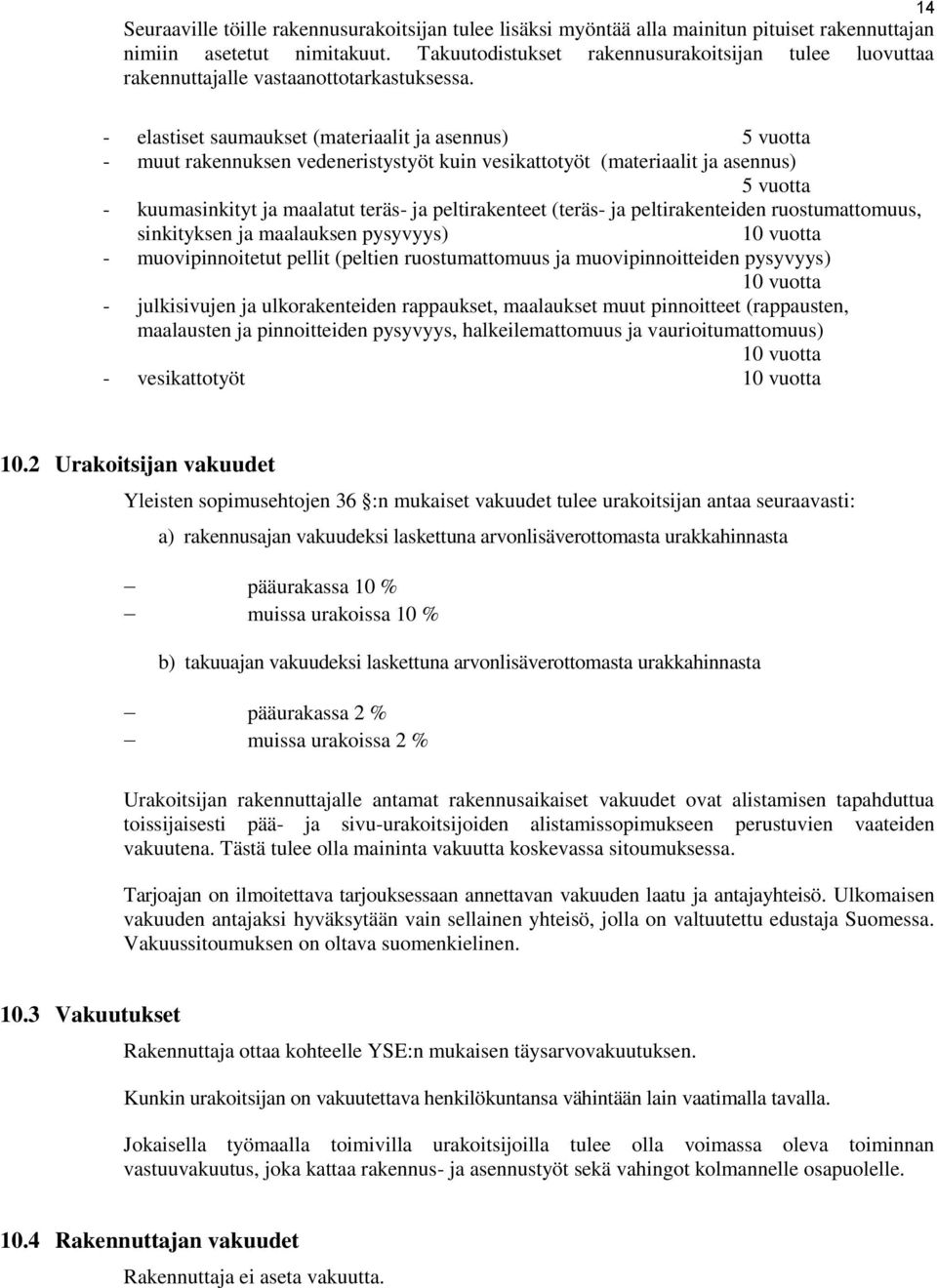 - elastiset saumaukset (materiaalit ja asennus) 5 vuotta - muut rakennuksen vedeneristystyöt kuin vesikattotyöt (materiaalit ja asennus) 5 vuotta - kuumasinkityt ja maalatut teräs- ja peltirakenteet