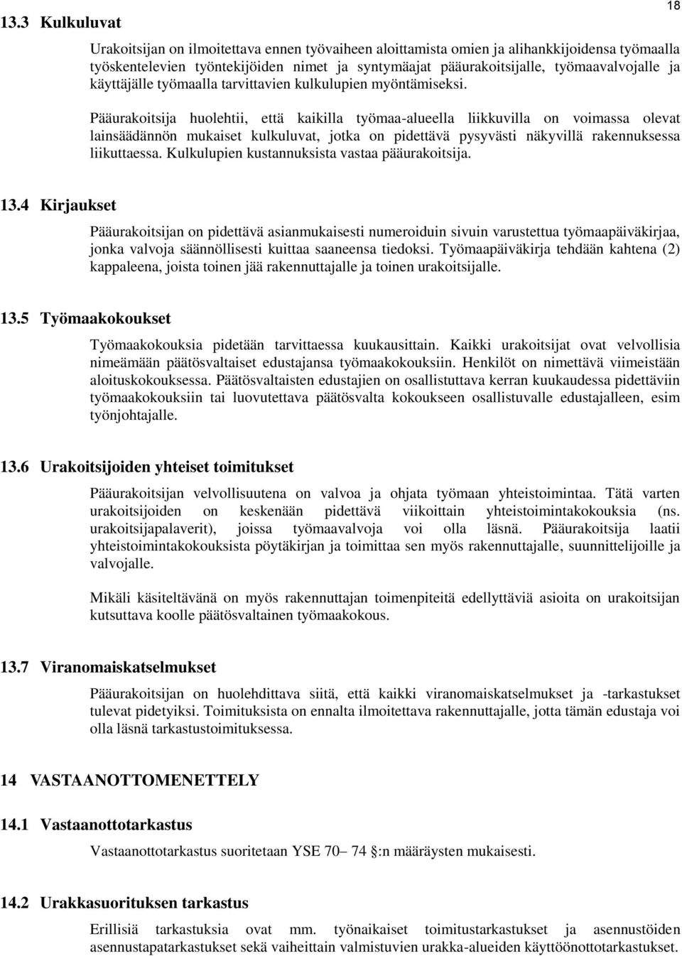 Pääurakoitsija huolehtii, että kaikilla työmaa-alueella liikkuvilla on voimassa olevat lainsäädännön mukaiset kulkuluvat, jotka on pidettävä pysyvästi näkyvillä rakennuksessa liikuttaessa.