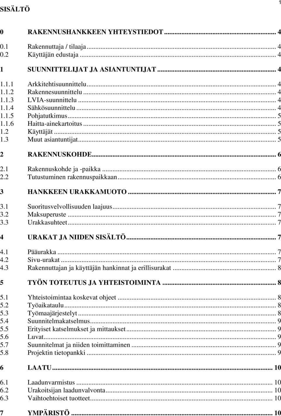 1 Rakennuskohde ja -paikka... 6 2.2 Tutustuminen rakennuspaikkaan... 6 3 HANKKEEN URAKKAMUOTO... 7 3.1 Suoritusvelvollisuuden laajuus... 7 3.2 Maksuperuste... 7 3.3 Urakkasuhteet.