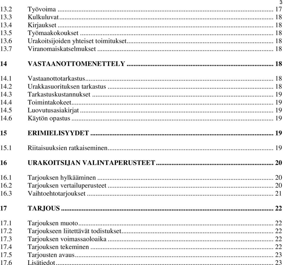 .. 19 15 ERIMIELISYYDET... 19 15.1 Riitaisuuksien ratkaiseminen... 19 16 URAKOITSIJAN VALINTAPERUSTEET... 20 16.1 Tarjouksen hylkääminen... 20 16.2 Tarjouksen vertailuperusteet... 20 16.3 Vaihtoehtotarjoukset.