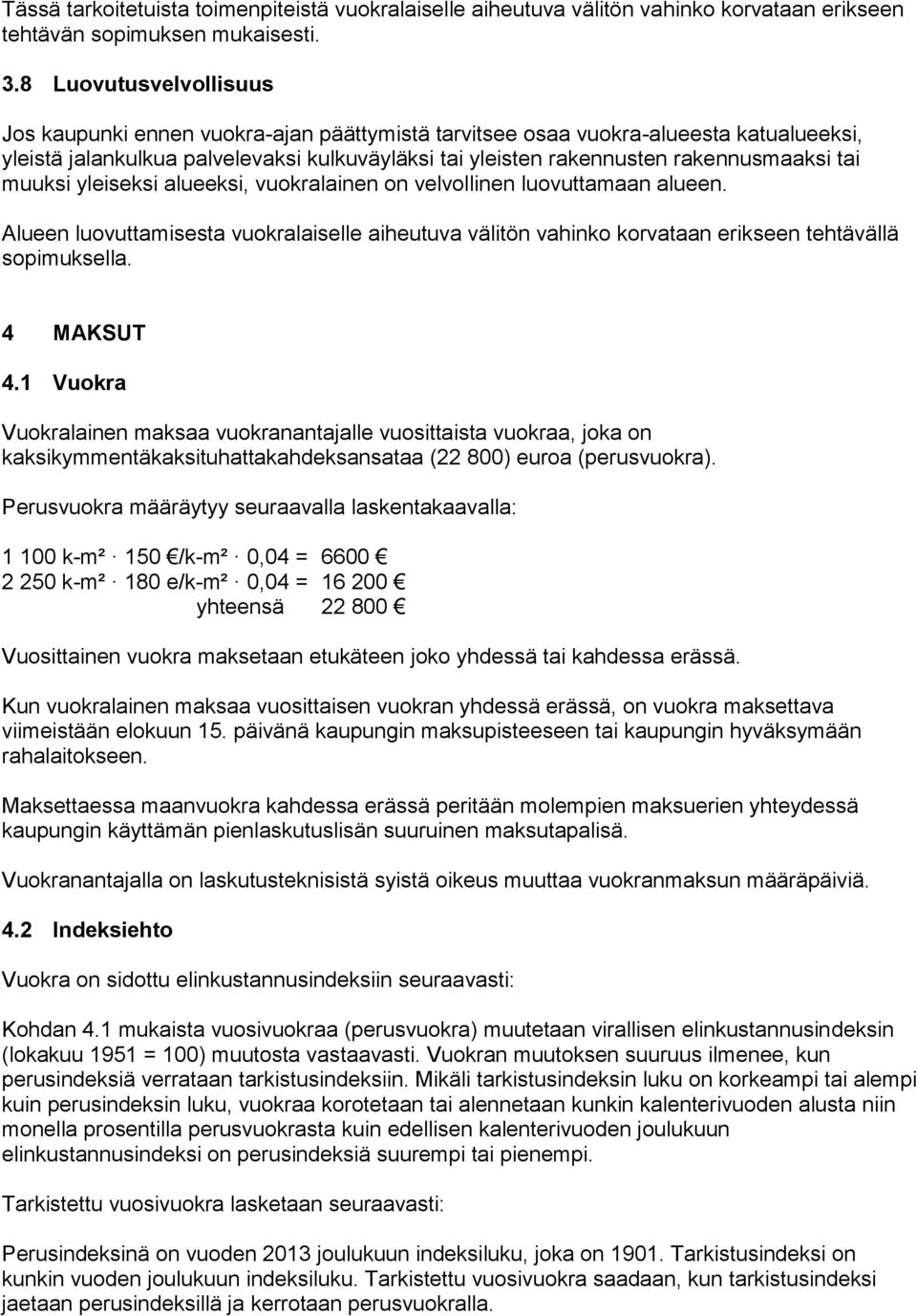 tai muuksi yleiseksi alueeksi, vuokralainen on velvollinen luovuttamaan alueen. Alueen luovuttamisesta vuokralaiselle aiheutuva välitön vahinko korvataan erikseen tehtävällä sopimuksella. 4 MAKSUT 4.