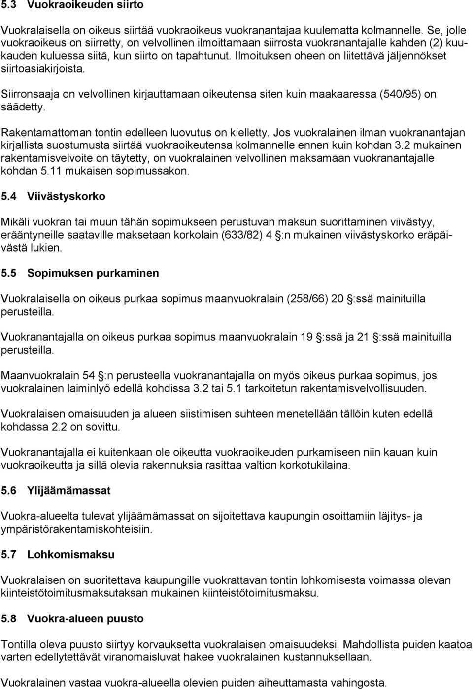 Ilmoituksen oheen on liitettävä jäljennökset siirtoasiakirjoista. Siirronsaaja on velvollinen kirjauttamaan oikeutensa siten kuin maakaaressa (540/95) on säädetty.