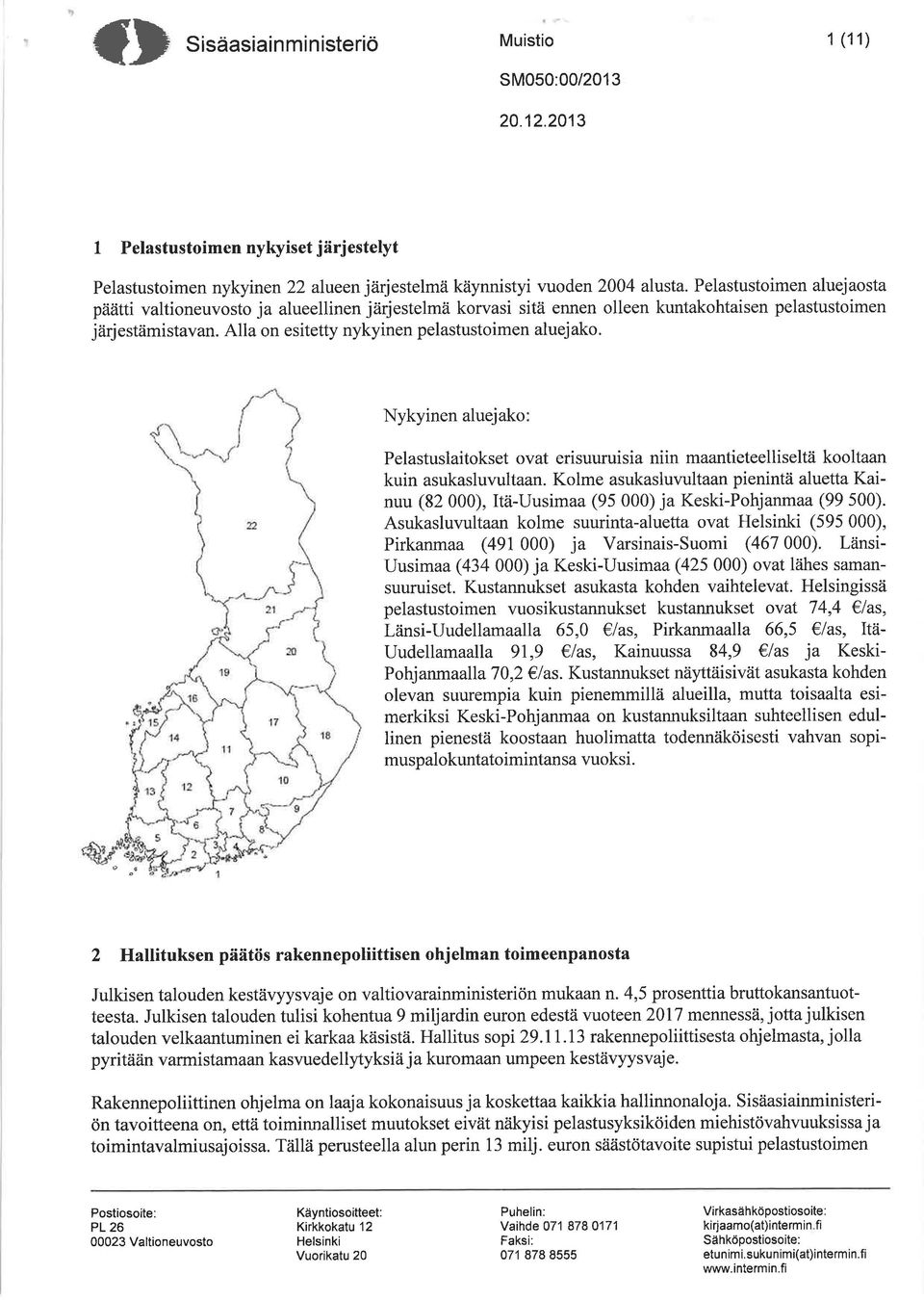 Alla on esitetty nykyinen pelastustoimen aluej ako. Nykyinen aluejako Pelastuslaitokset ovat erisuuruisia niin maantieteelliseltä kooltaan kuin asukasluvultaan.