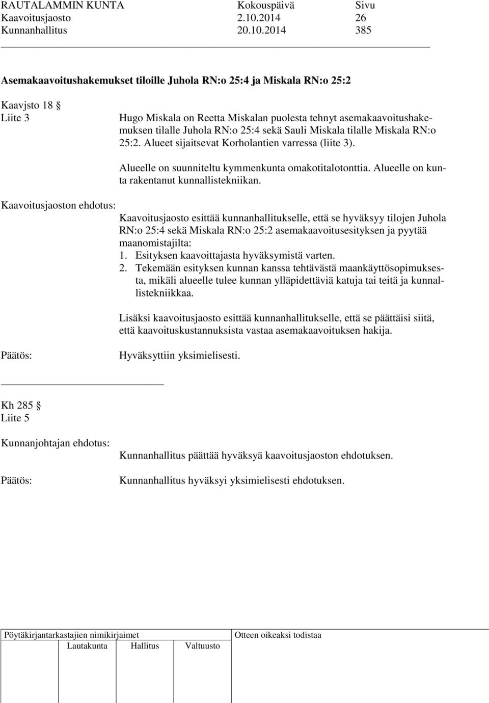 2014 385 Asemakaavoitushakemukset tiloille Juhola RN:o 25:4 ja Miskala RN:o 25:2 Kaavjsto 18 Liite 3 Hugo Miskala on Reetta Miskalan puolesta tehnyt asemakaavoitushakemuksen tilalle Juhola RN:o 25:4