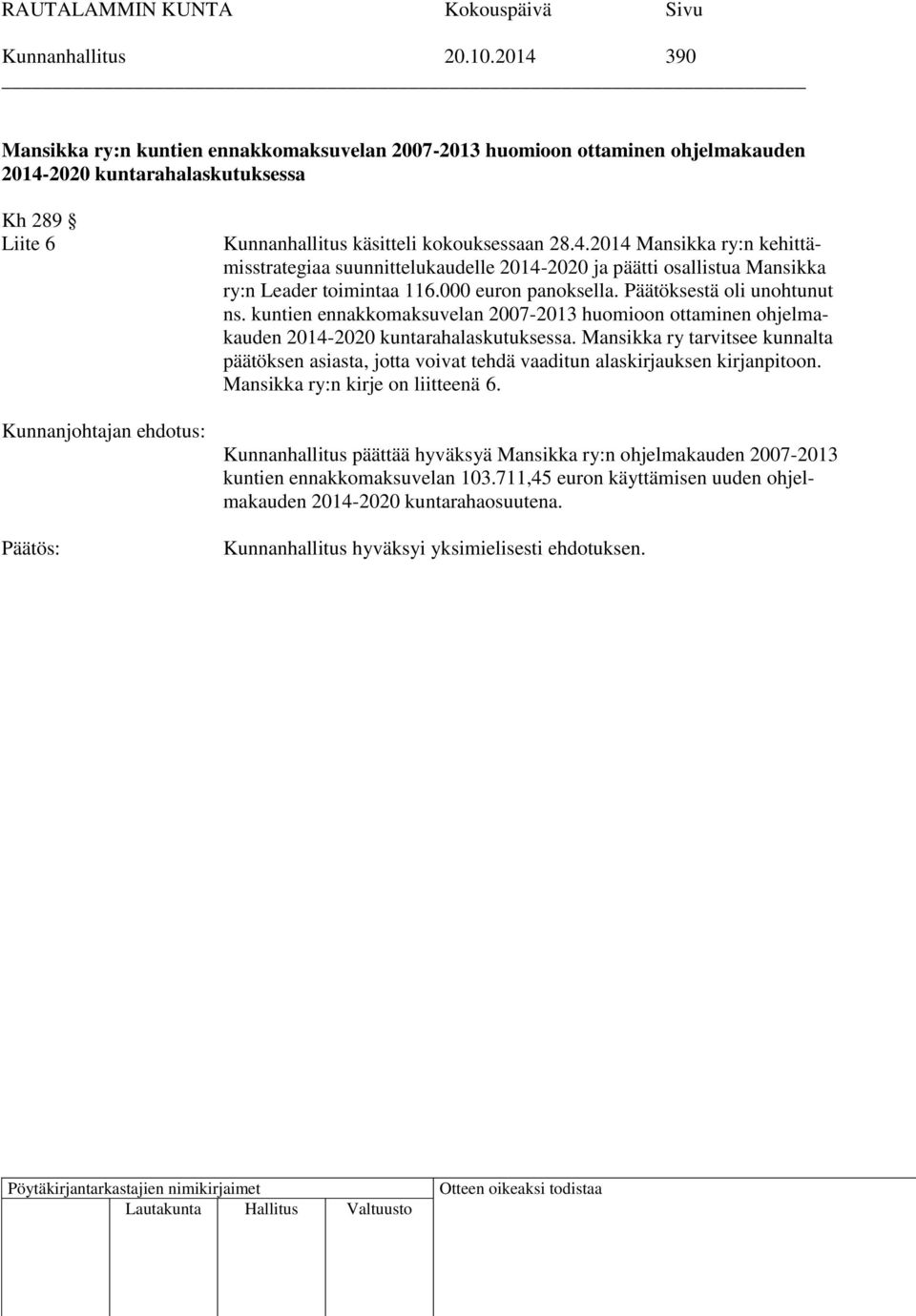 000 euron panoksella. Päätöksestä oli unohtunut ns. kuntien ennakkomaksuvelan 2007-2013 huomioon ottaminen ohjelmakauden 2014-2020 kuntarahalaskutuksessa.