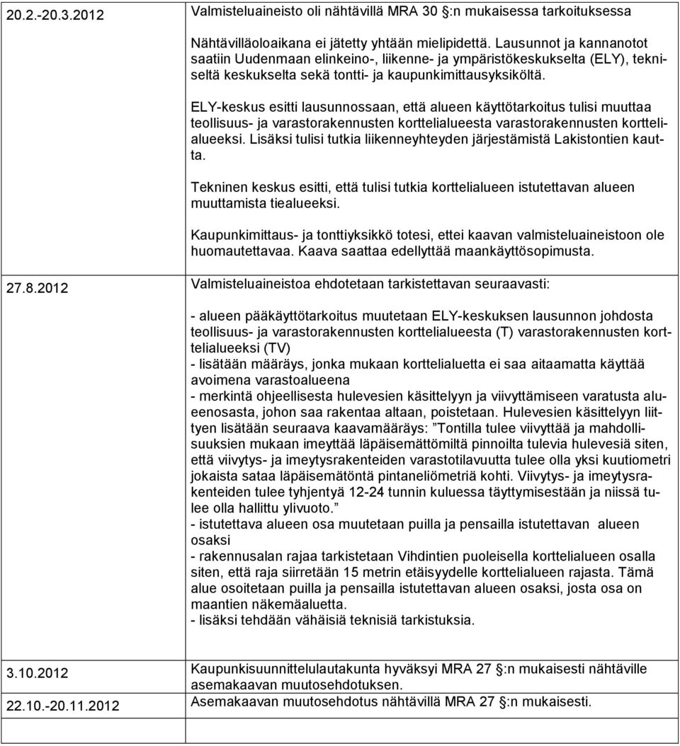 ELY-keskus esitti lausunnossaan, että alueen käyttötarkoitus tulisi muuttaa teollisuus- ja varastorakennusten korttelialueesta varastorakennusten korttelialueeksi.