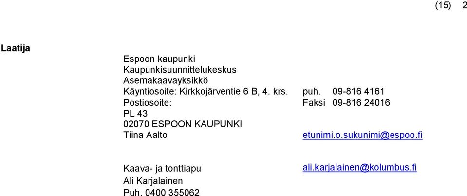 09-816 4161 Postiosoite: Faksi 09-816 24016 PL 43 02070 ESPOON KAUPUNKI Tiina