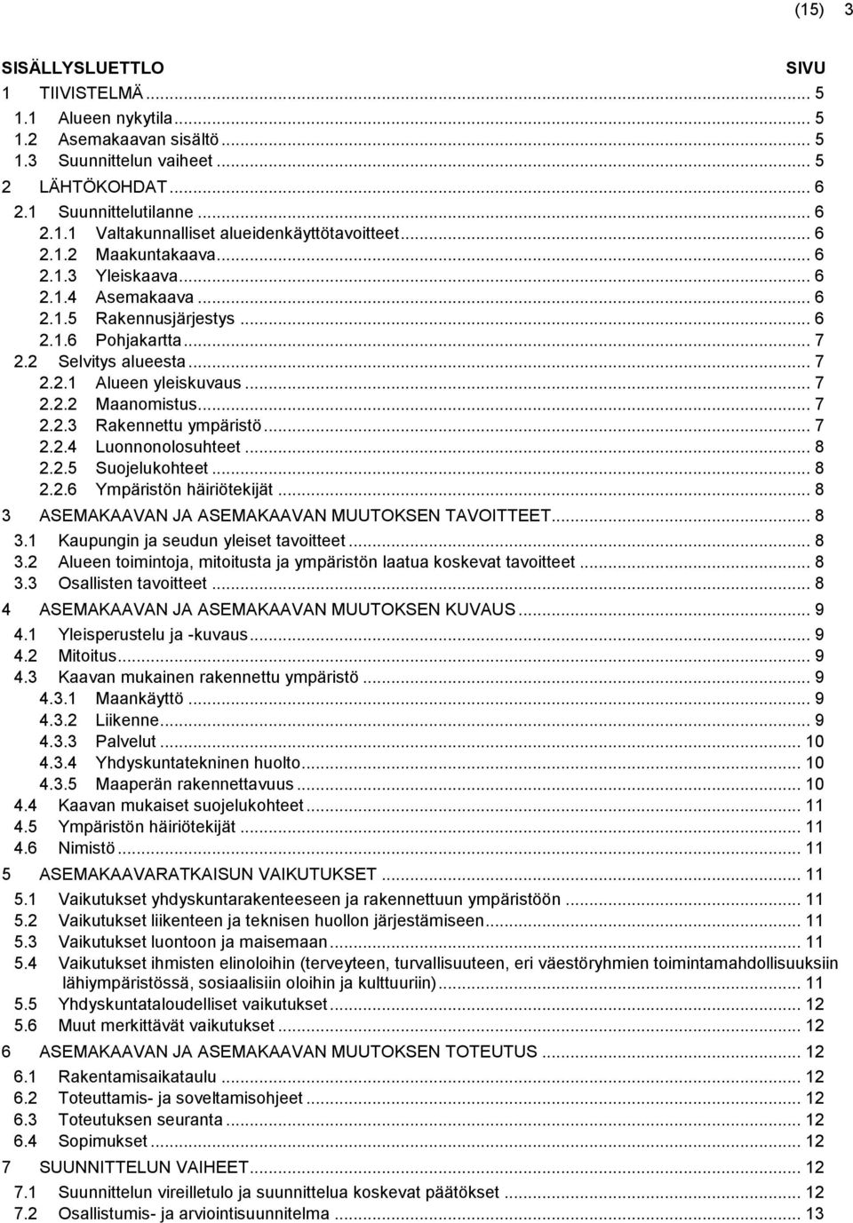 .. 7 2.2.3 Rakennettu ympäristö... 7 2.2.4 Luonnonolosuhteet... 8 2.2.5 Suojelukohteet... 8 2.2.6 Ympäristön häiriötekijät... 8 3 ASEMAKAAVAN JA ASEMAKAAVAN MUUTOKSEN TAVOITTEET... 8 3.1 Kaupungin ja seudun yleiset tavoitteet.