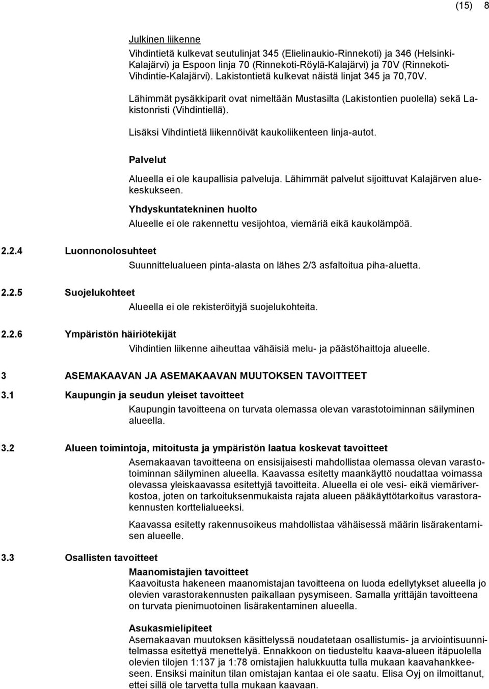 Lisäksi Vihdintietä liikennöivät kaukoliikenteen linja-autot. Palvelut Alueella ei ole kaupallisia palveluja. Lähimmät palvelut sijoittuvat Kalajärven aluekeskukseen.