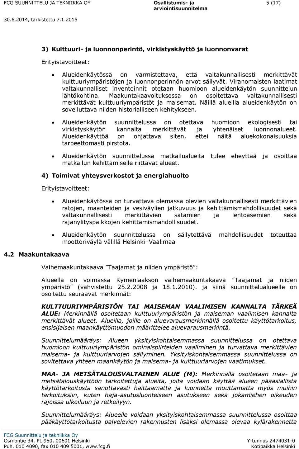 Maakuntakaavituksessa n sitettava valtakunnallisesti merkittävät kulttuuriympäristöt ja maisemat. Näillä alueilla alueidenkäytön n svelluttava niiden histrialliseen kehitykseen.