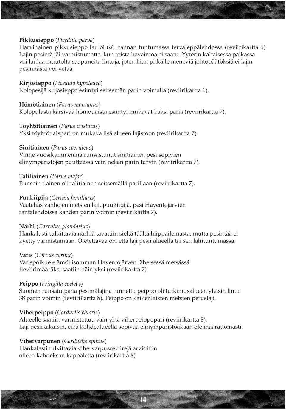 Kirjosieppo (Ficedula hypoleuca) Kolopesijä kirjosieppo esiintyi seitsemän parin voimalla (reviirikartta 6).