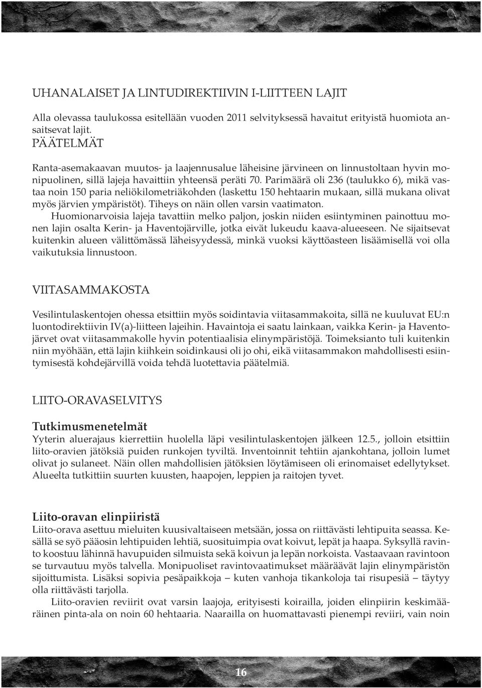 Parimäärä oli 236 (taulukko 6), mikä vastaa noin 150 paria neliökilometriäkohden (laskettu 150 hehtaarin mukaan, sillä mukana olivat myös järvien ympäristöt). Tiheys on näin ollen varsin vaatimaton.