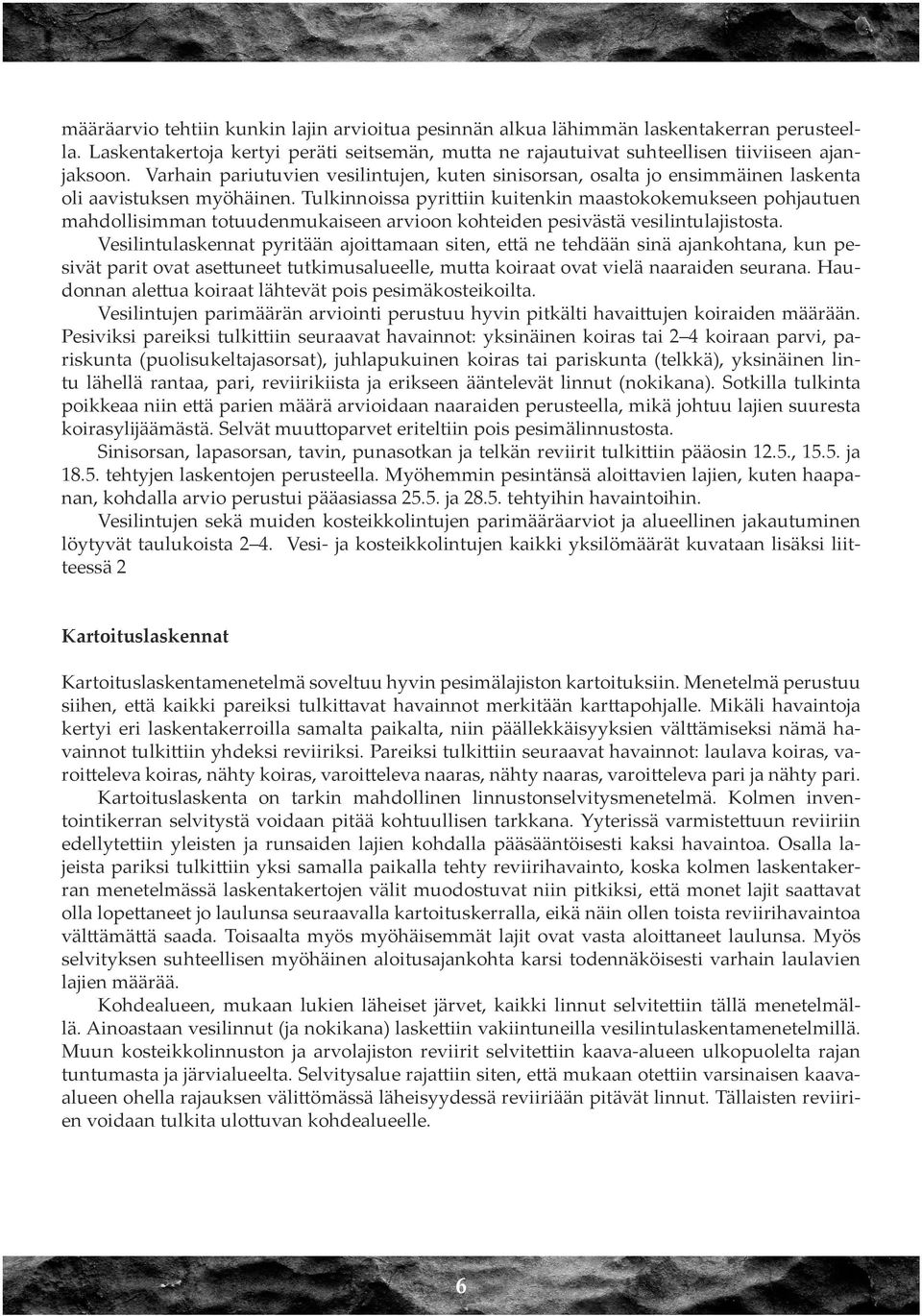 Tulkinnoissa pyrittiin kuitenkin maastokokemukseen pohjautuen mahdollisimman totuudenmukaiseen arvioon kohteiden pesivästä vesilintulajistosta.