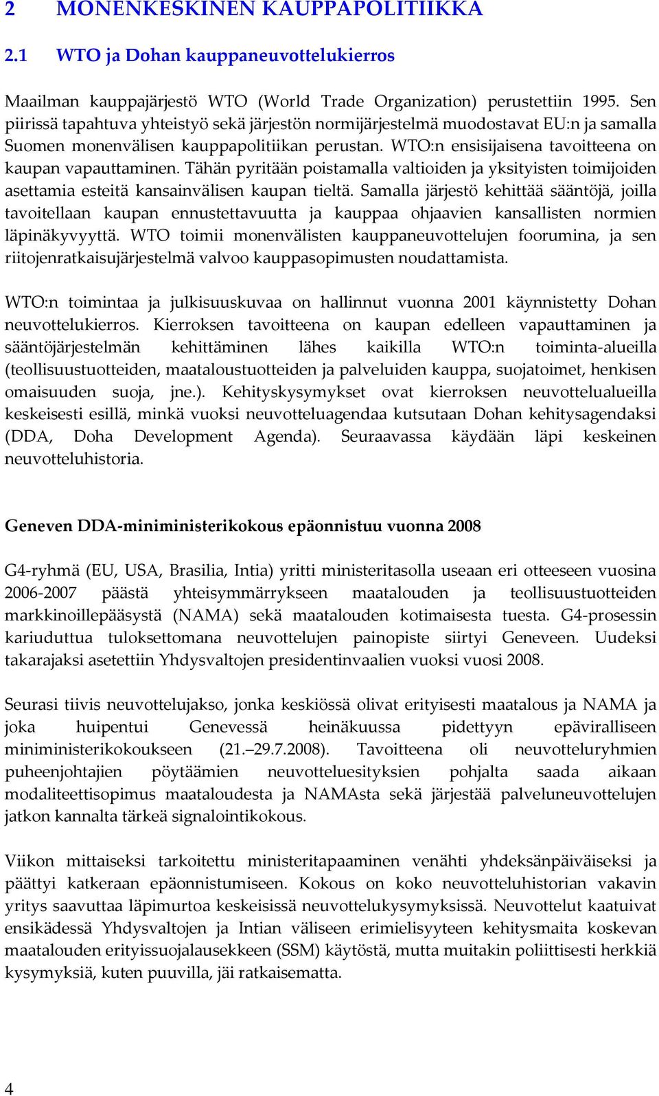 Tähän pyritään poistamalla valtioiden ja yksityisten toimijoiden asettamia esteitä kansainvälisen kaupan tieltä.