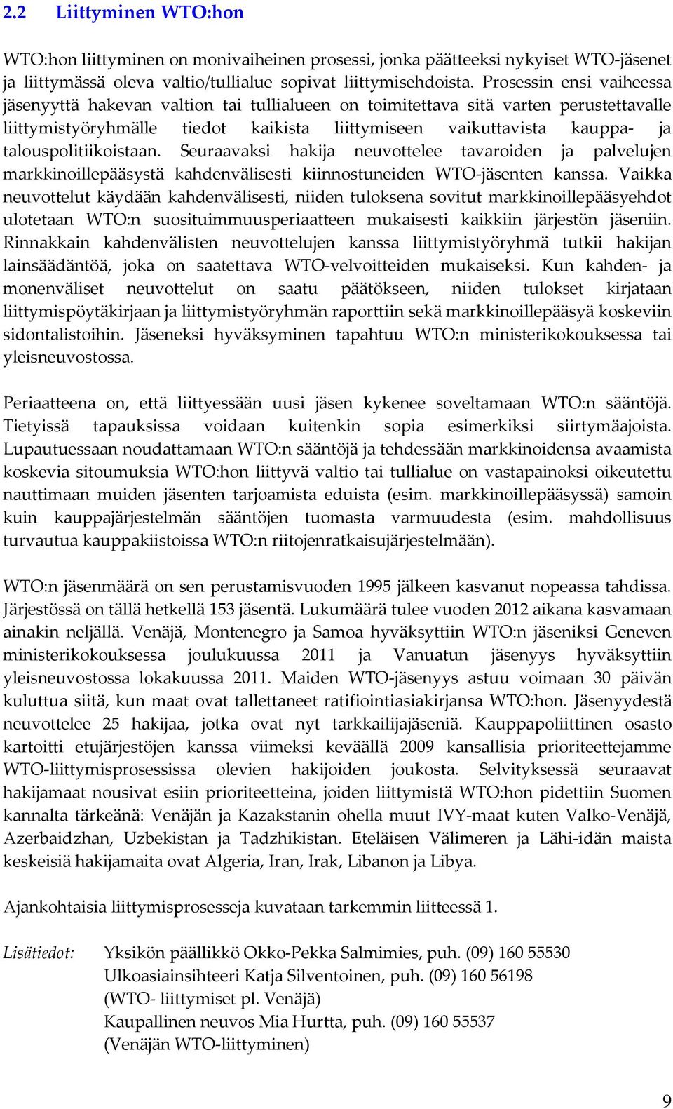 talouspolitiikoistaan. Seuraavaksi hakija neuvottelee tavaroiden ja palvelujen markkinoillepääsystä kahdenvälisesti kiinnostuneiden WTO-jäsenten kanssa.