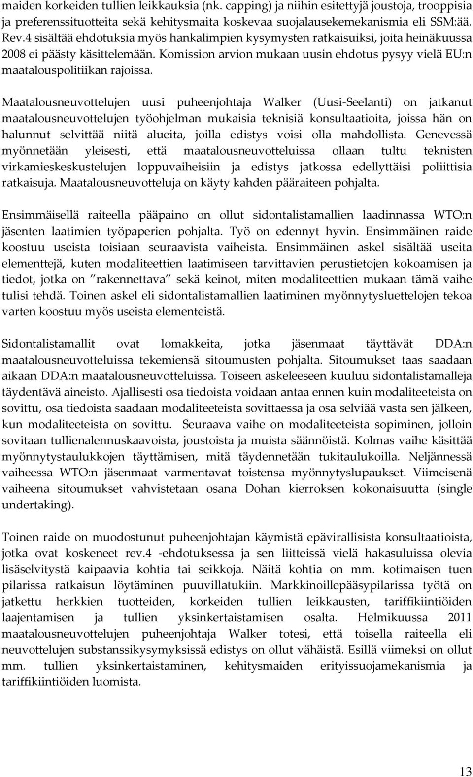 Maatalousneuvottelujen uusi puheenjohtaja Walker (Uusi-Seelanti) on jatkanut maatalousneuvottelujen työohjelman mukaisia teknisiä konsultaatioita, joissa hän on halunnut selvittää niitä alueita,